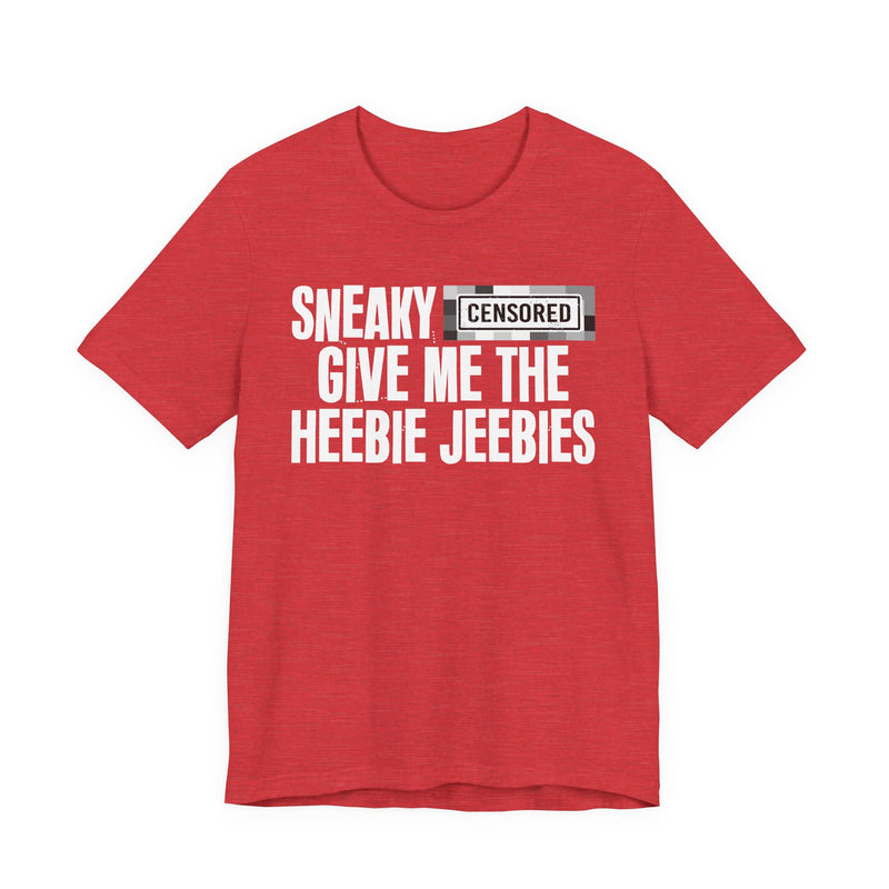 Sneaky [Censored] Give Me The Heebie Jeebies - T-Shirt