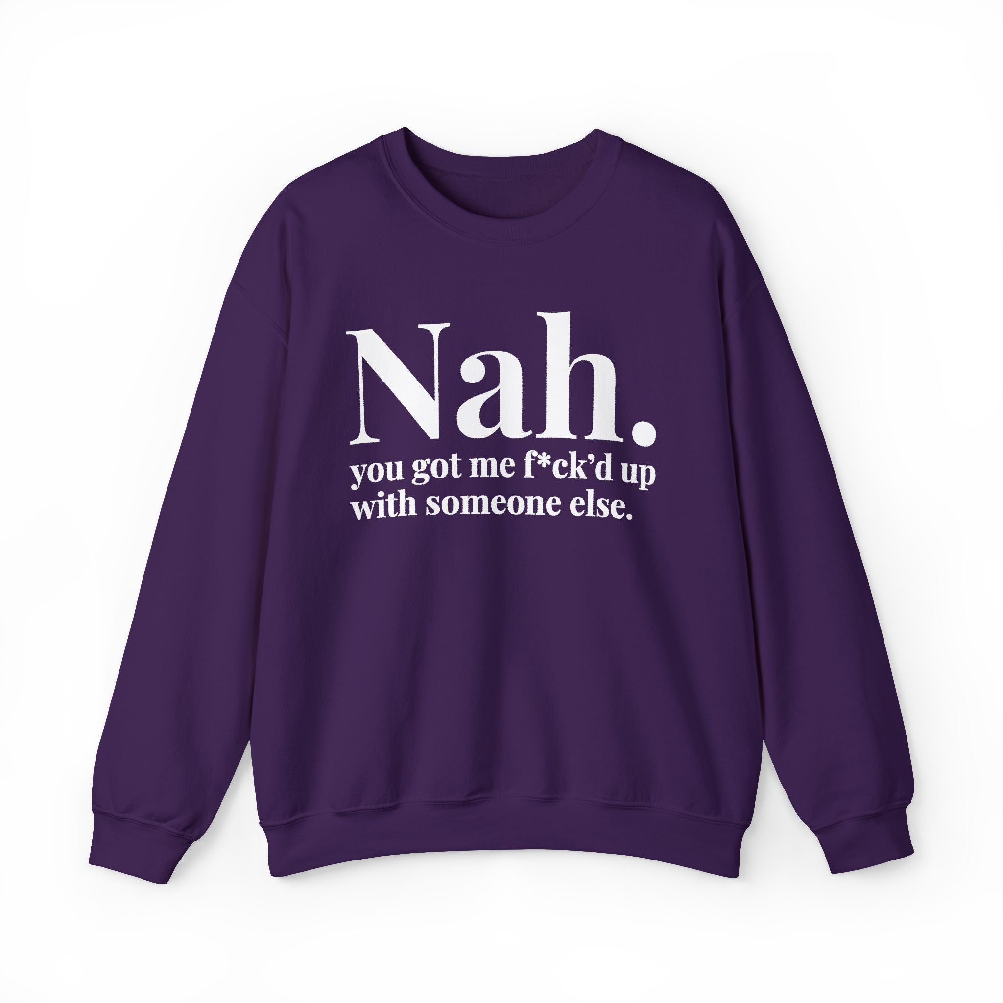 Nah You Got Me Fuck'd Up With Someone Else —  Sweatshirt