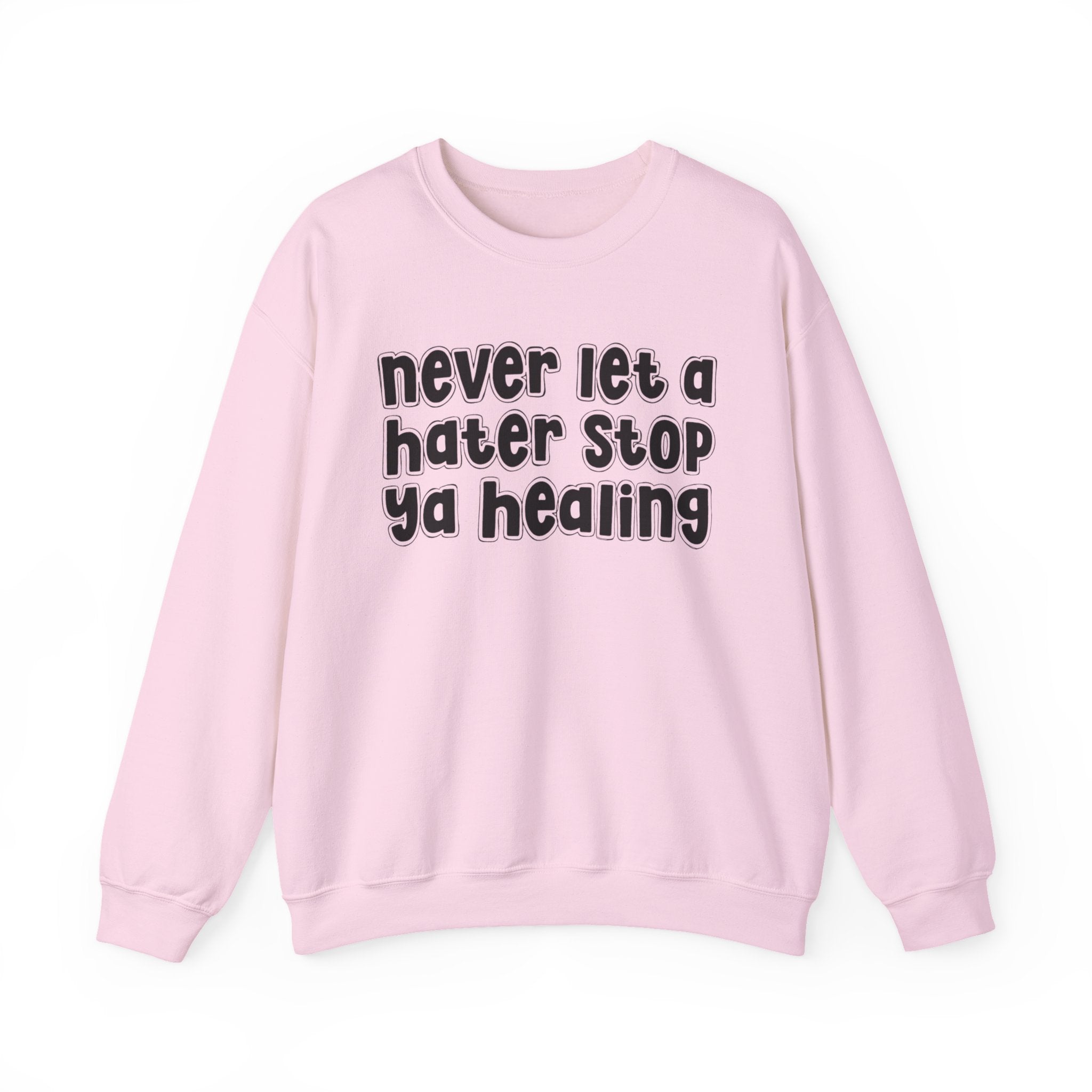 Never Let A Hater Stop Ya Healing - Motivational Talk Sweatshirt
