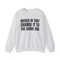 Raised In That Charge It To The Game Era - Funny Back In The Days Sweatshirt