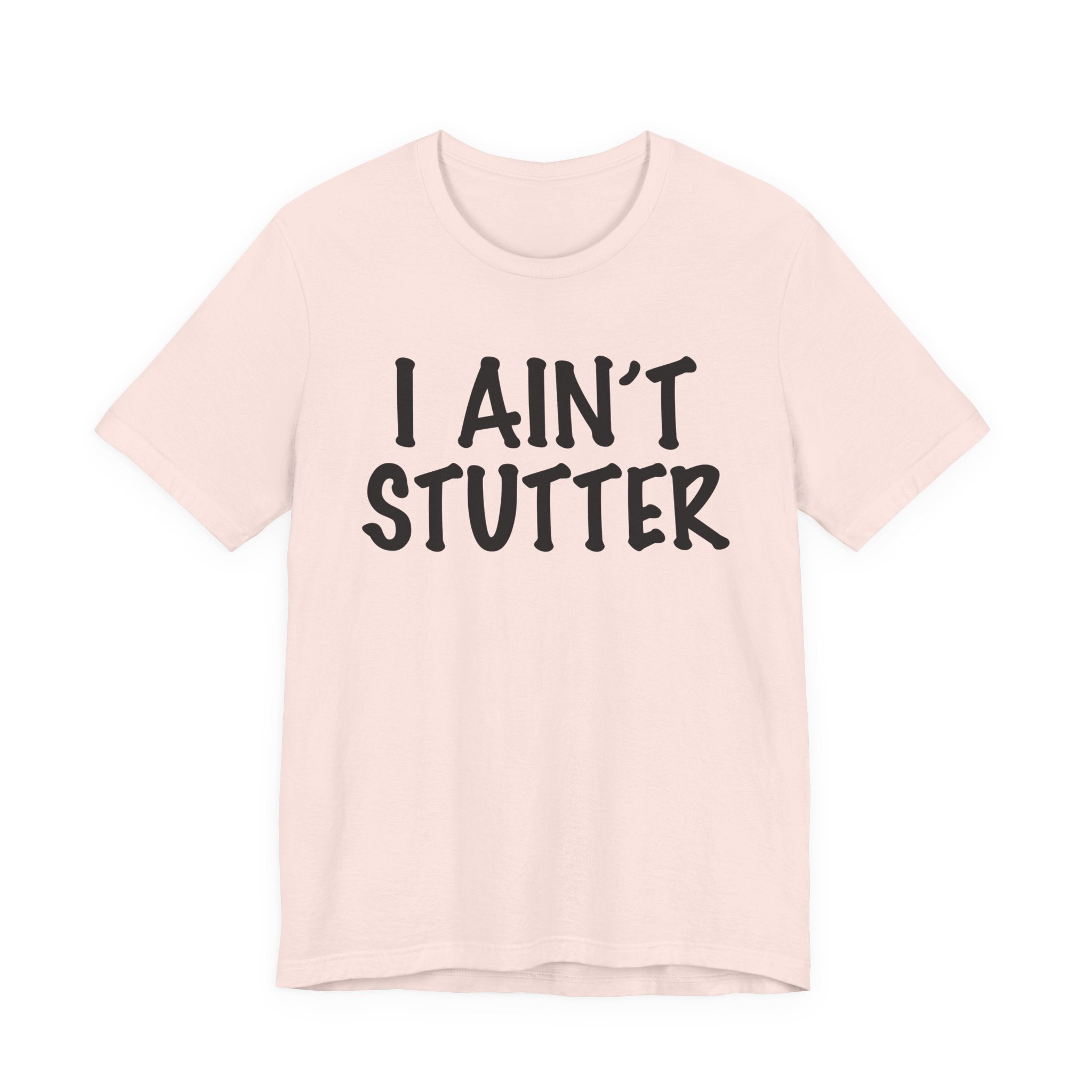 I Ain't Stutter - Sarcastic Confrontational Tee