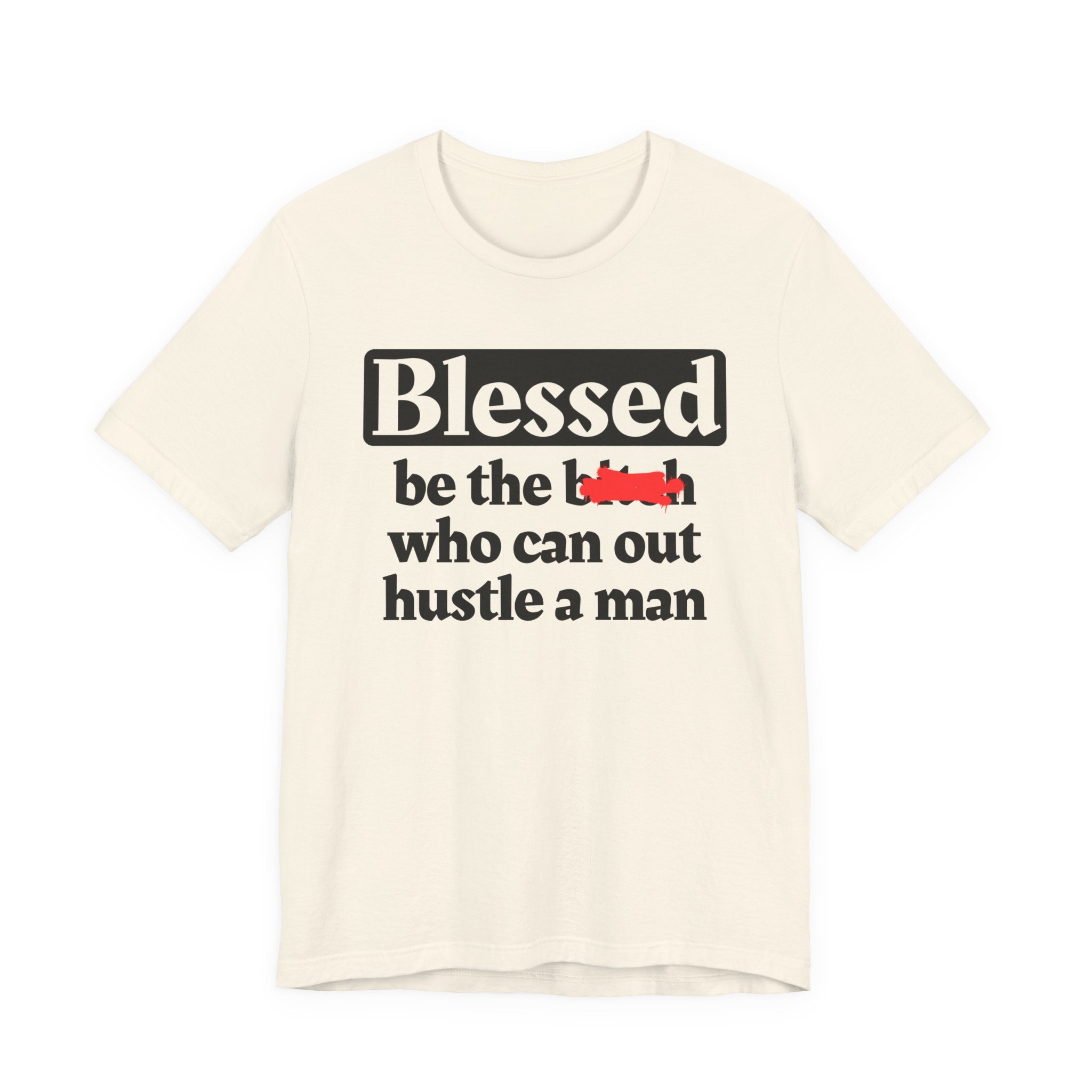 Blessed Be The Bitch Who Can Out Hustle Men － T-shirt