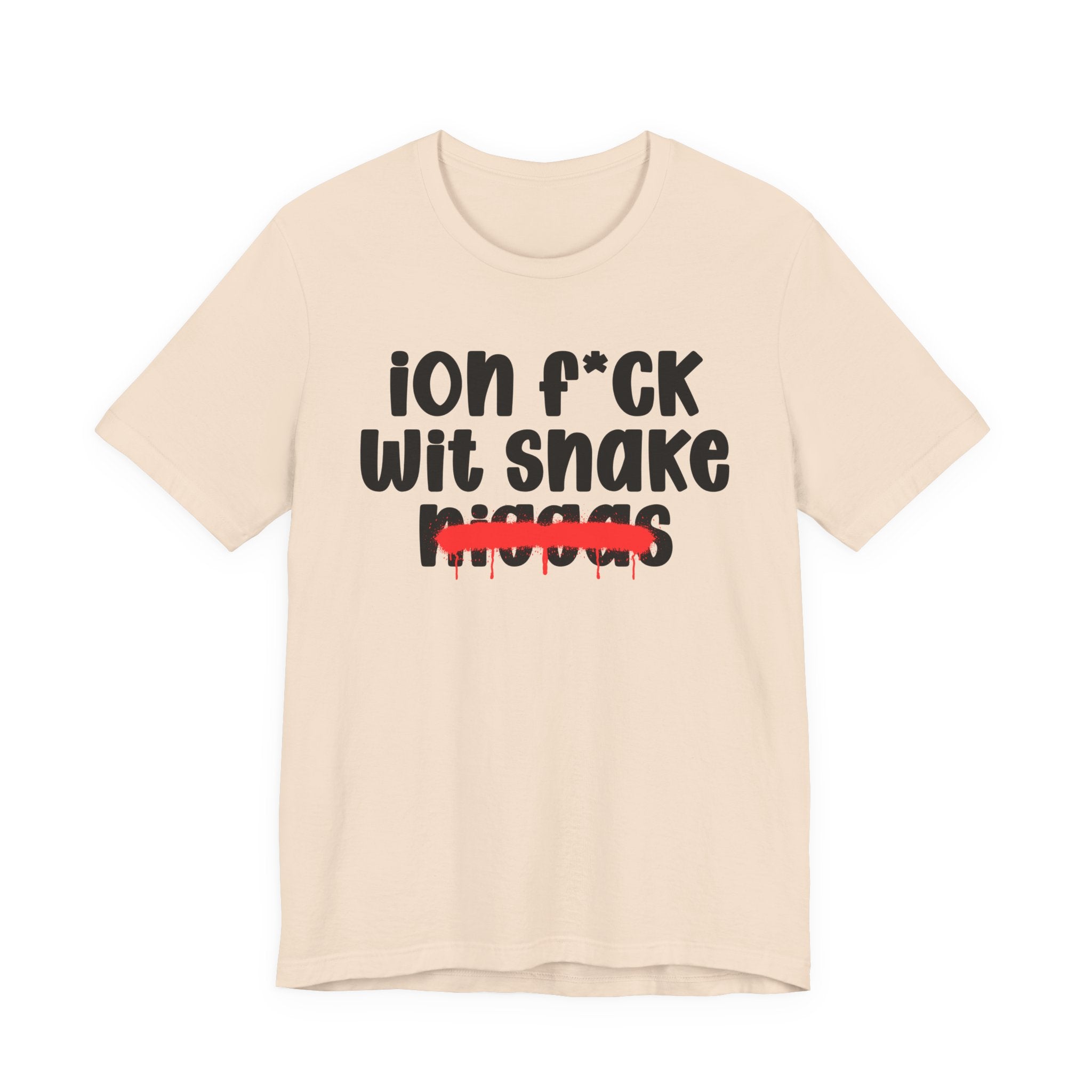ION Fuck Wit Snake Niggas - Brutally Direct Statement Tee