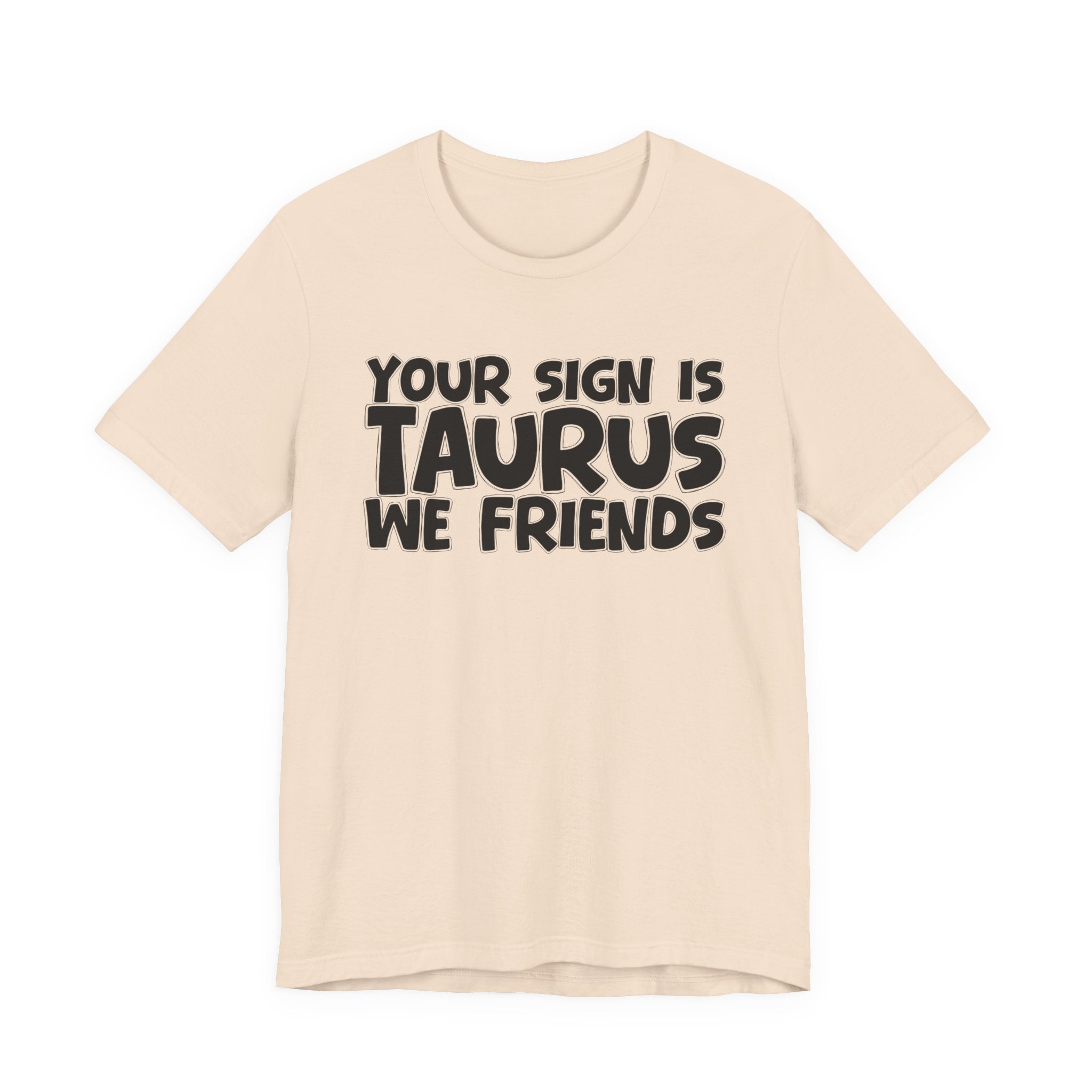 If Your Sign Is TAURUS We Friends - Fun Astrology Tee for TAURUS
