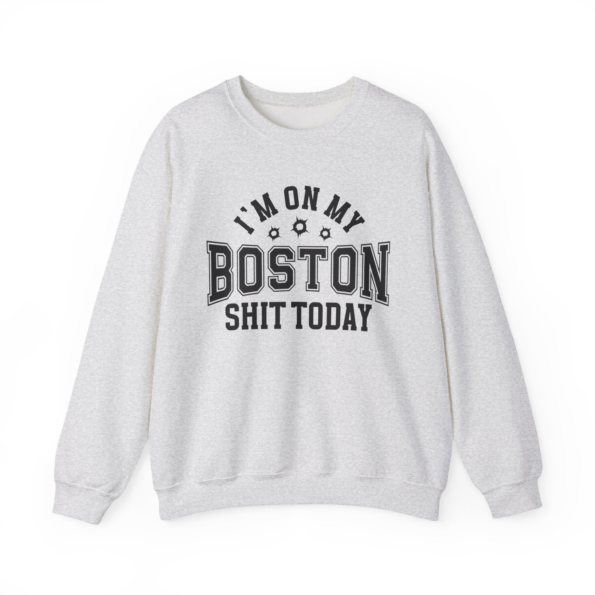 I'm On My Boston Shit Today (Bullet Holes) - Sweatshirt