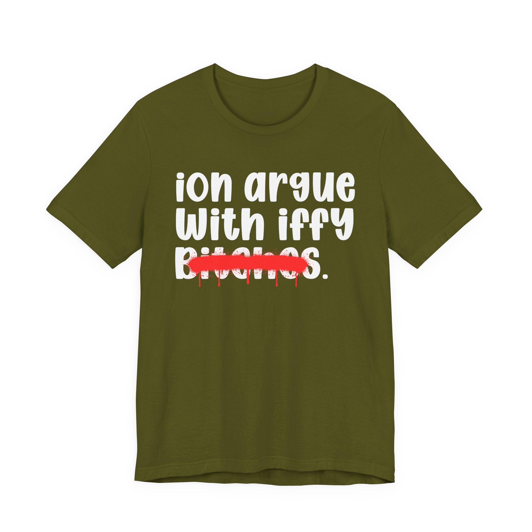 ION (I Don't) Argue With Iffy Bitches — Funny Statement T-Shirt