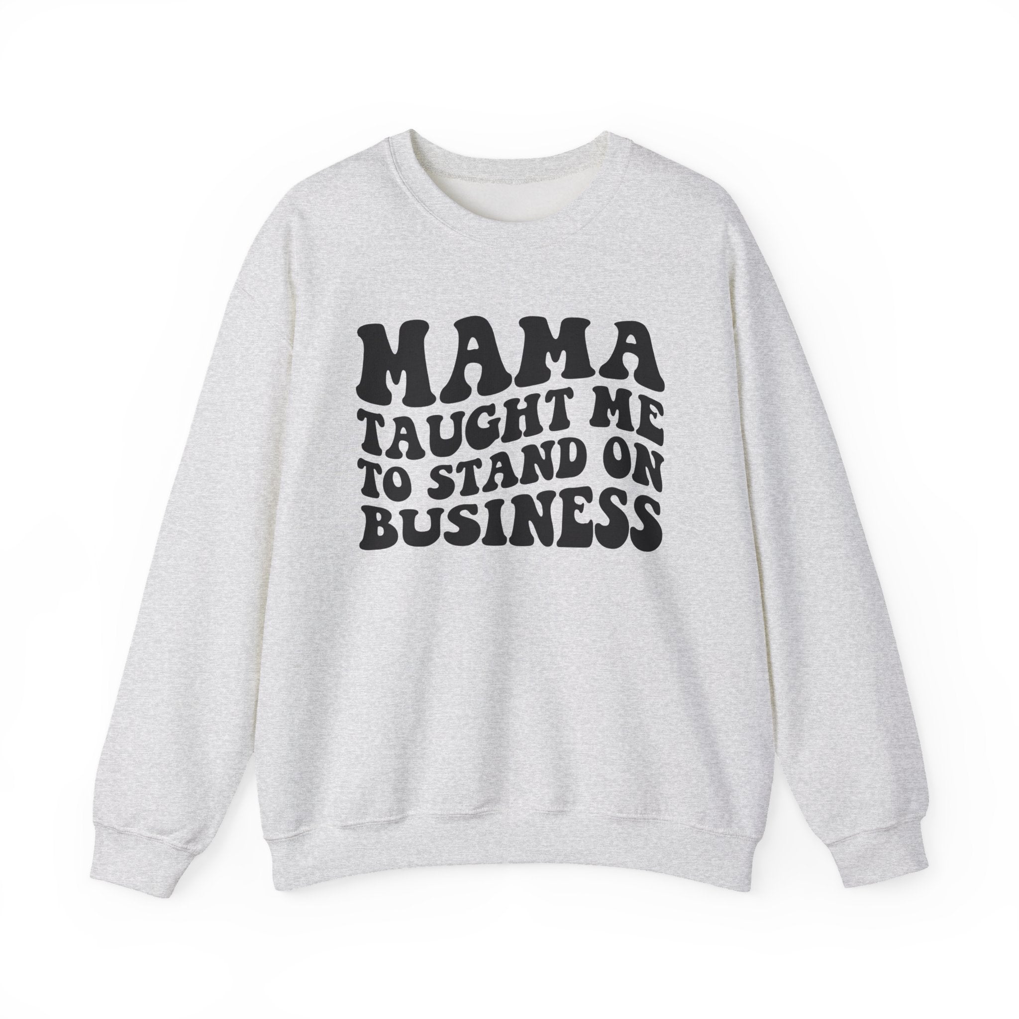 Mama Taught Me To Stand On Business Sweatshirt