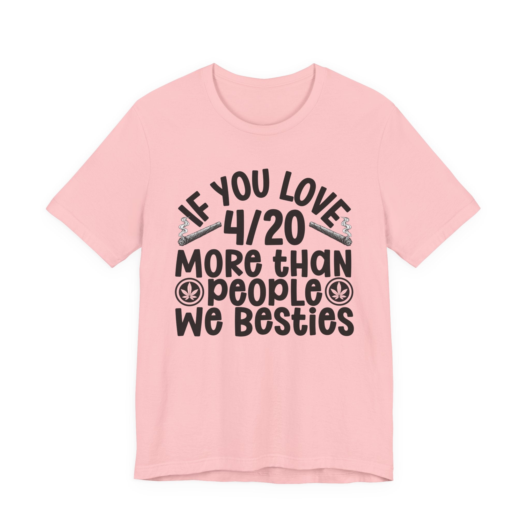 If You Love 4/20 More Than People We Besties — Cannabis Lovers T-shirt