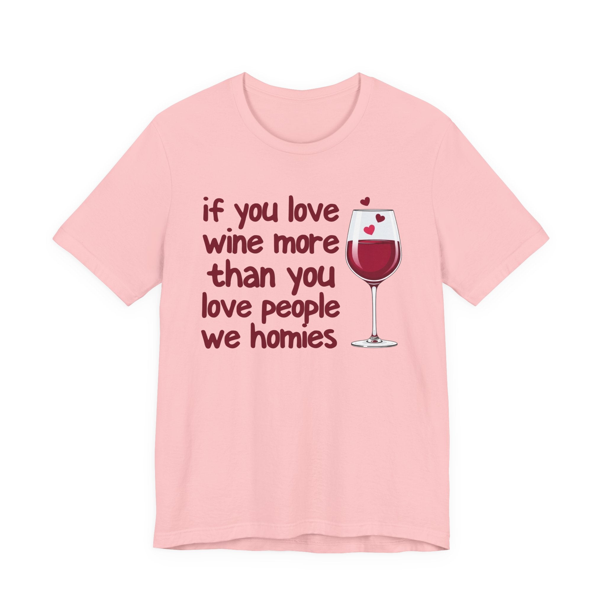 If You Love Wine More Than You Love People We Homies - Wine Lover T-Shirt