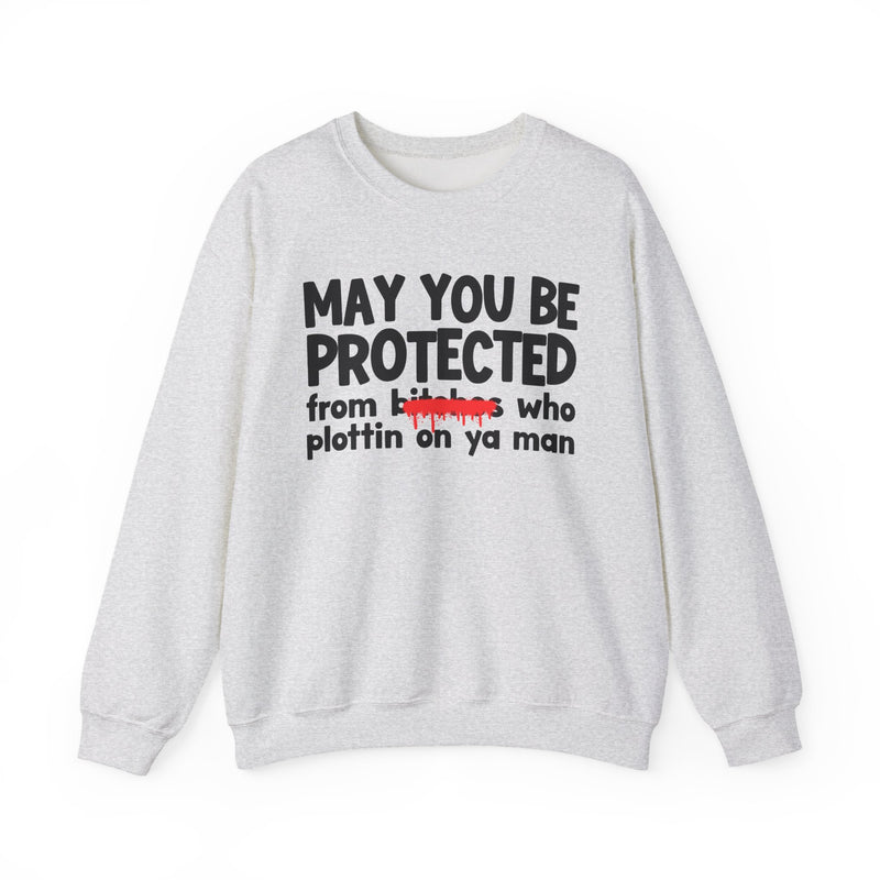 May You Be Protected From Bitches Who Plottin On Ya Man — Funny Protection Statement Sweatshirt