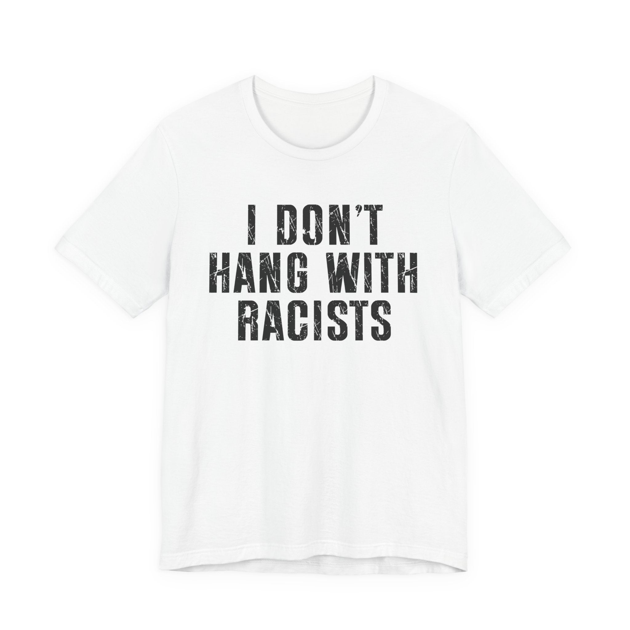 I Don't Hang With Racists T-shirt