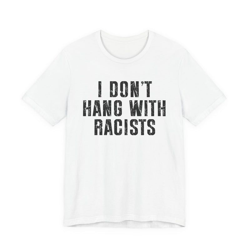 I Don't Hang With Racists T-Shirt