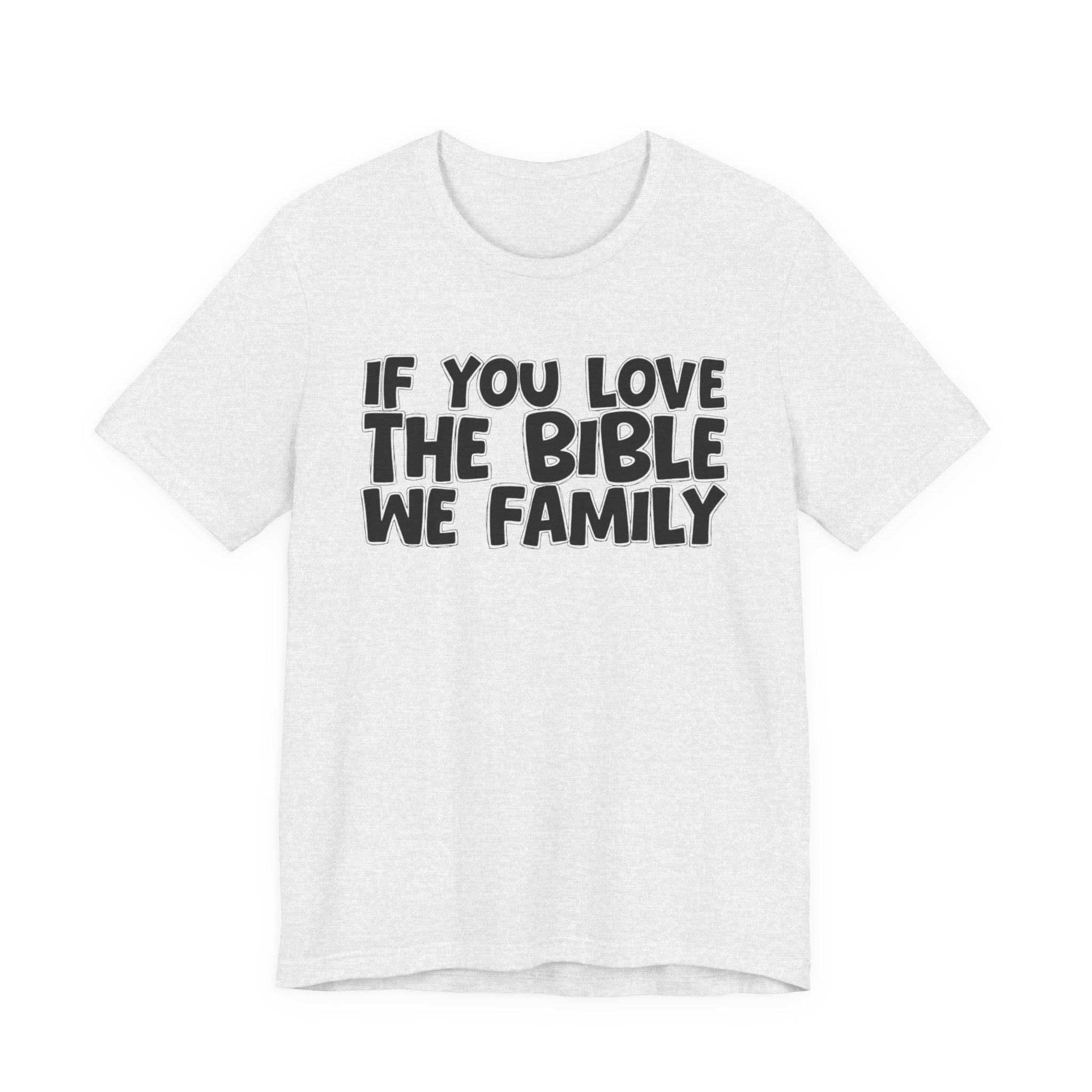 If You Love The Bible We Family - Inspirational Faith T-Shirt
