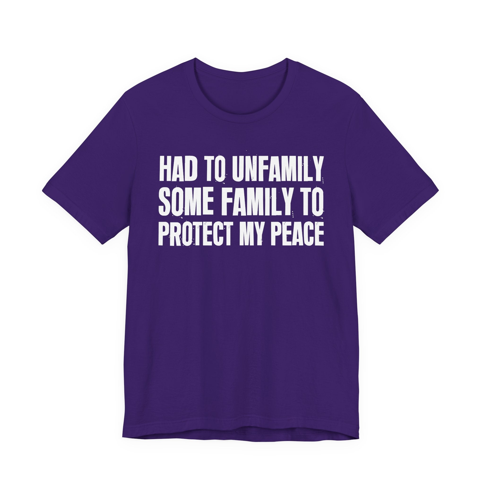 Had To Unfamily Some Family To Protect My Peace - Tee Shirt