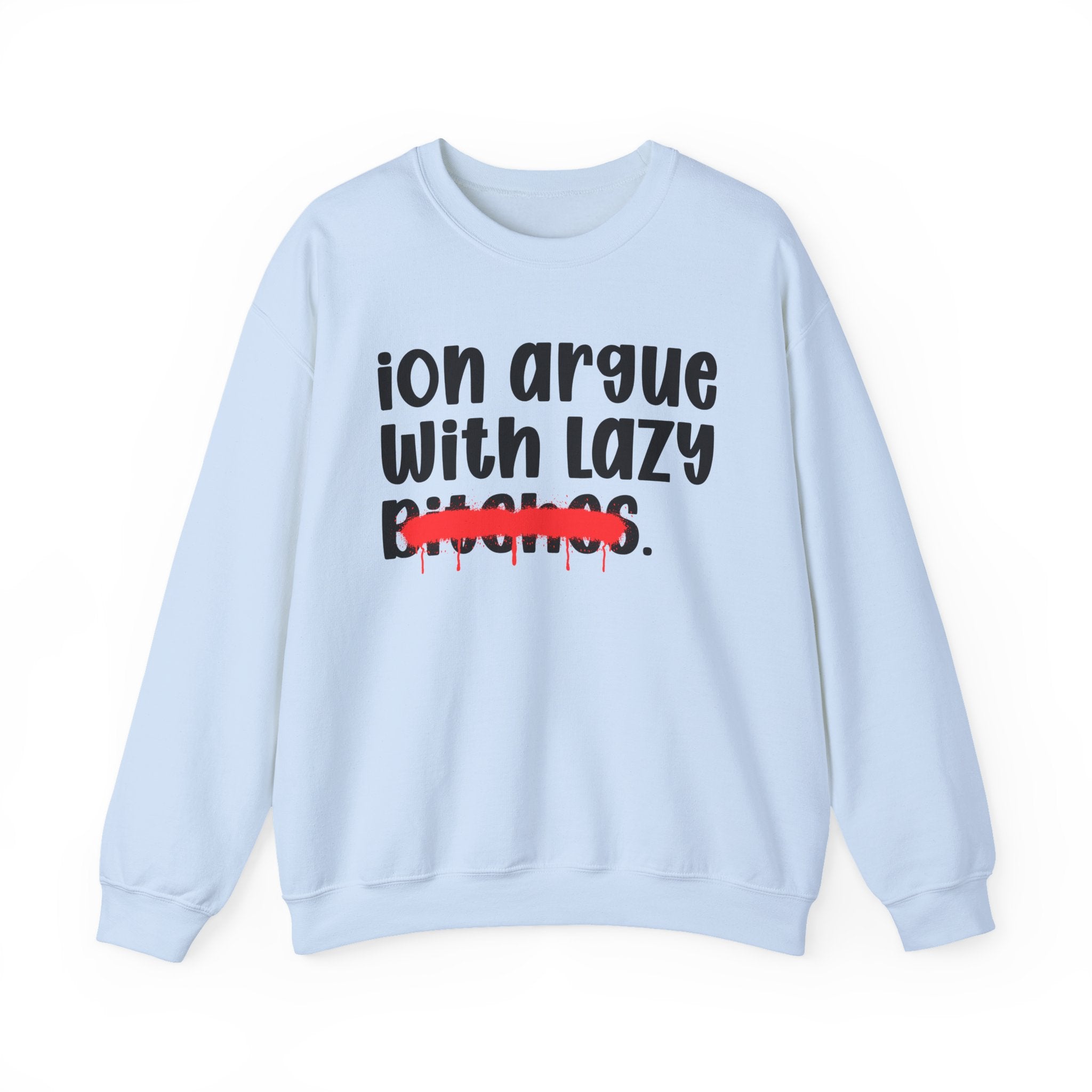ION (I Don't) Argue With Lazy Bitches — Funny Statement Sweatshirt