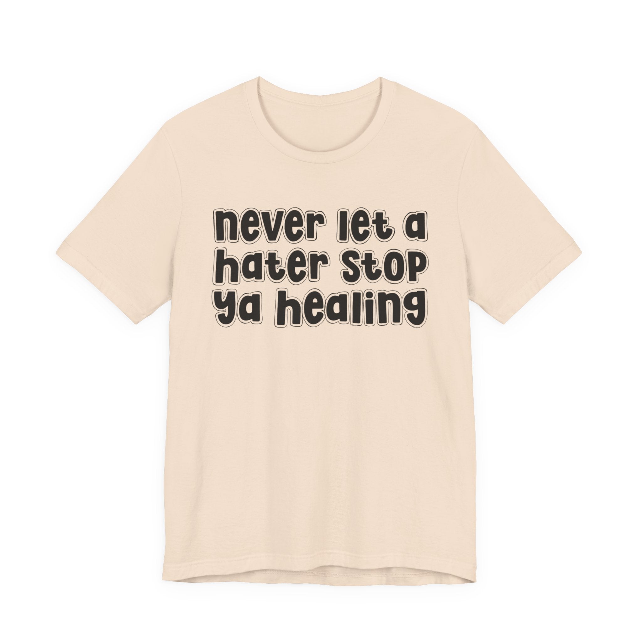 Never Let A Hater Stop Ya Healing － Anti-Hater T-shirt