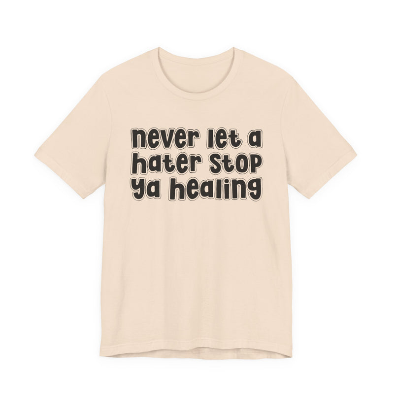 Never Let A Hater Stop Ya Healing － Anti-Hater T-shirt