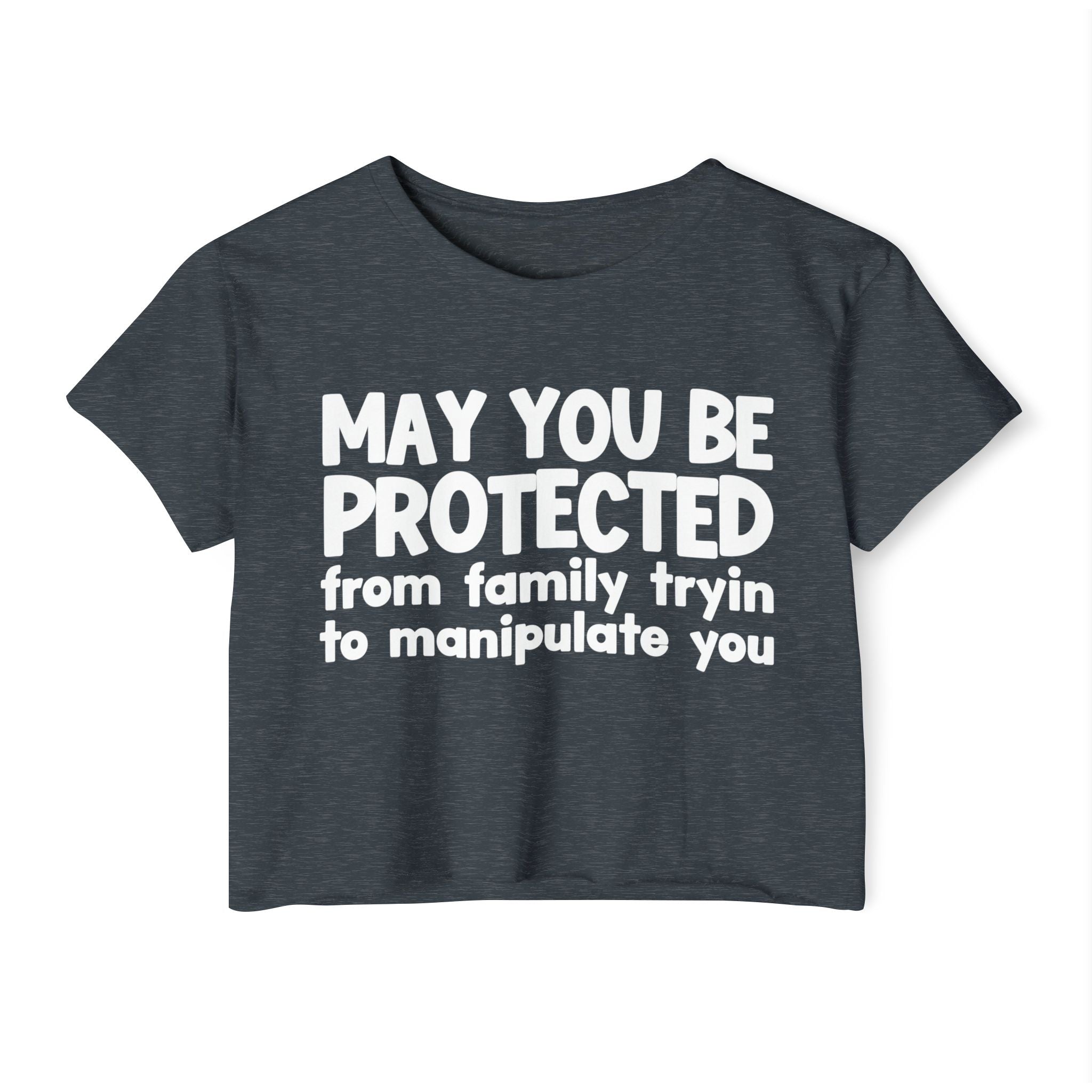 May You Be Protected From Family Tryin To Manipulate You - Inspirational Quote Crop Top