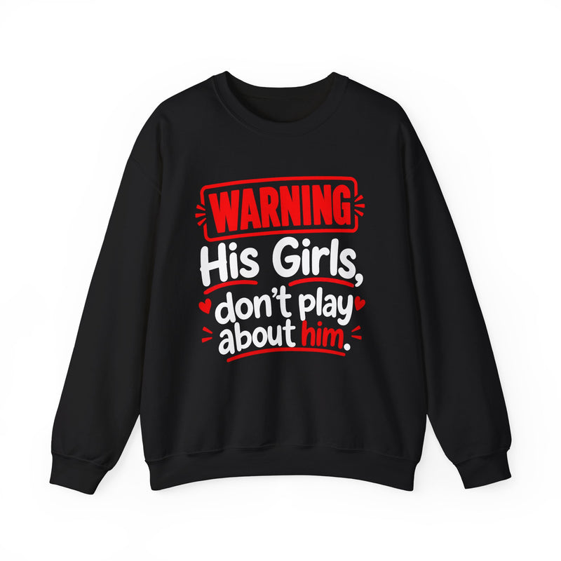 Warning His Girls Don't Play About Him — Sweatshirt back view: lettering reading 'WARNING HIS GIRLS DON'T PLAY ABOUT HIM'. Street Talk Designs family statement apparel.