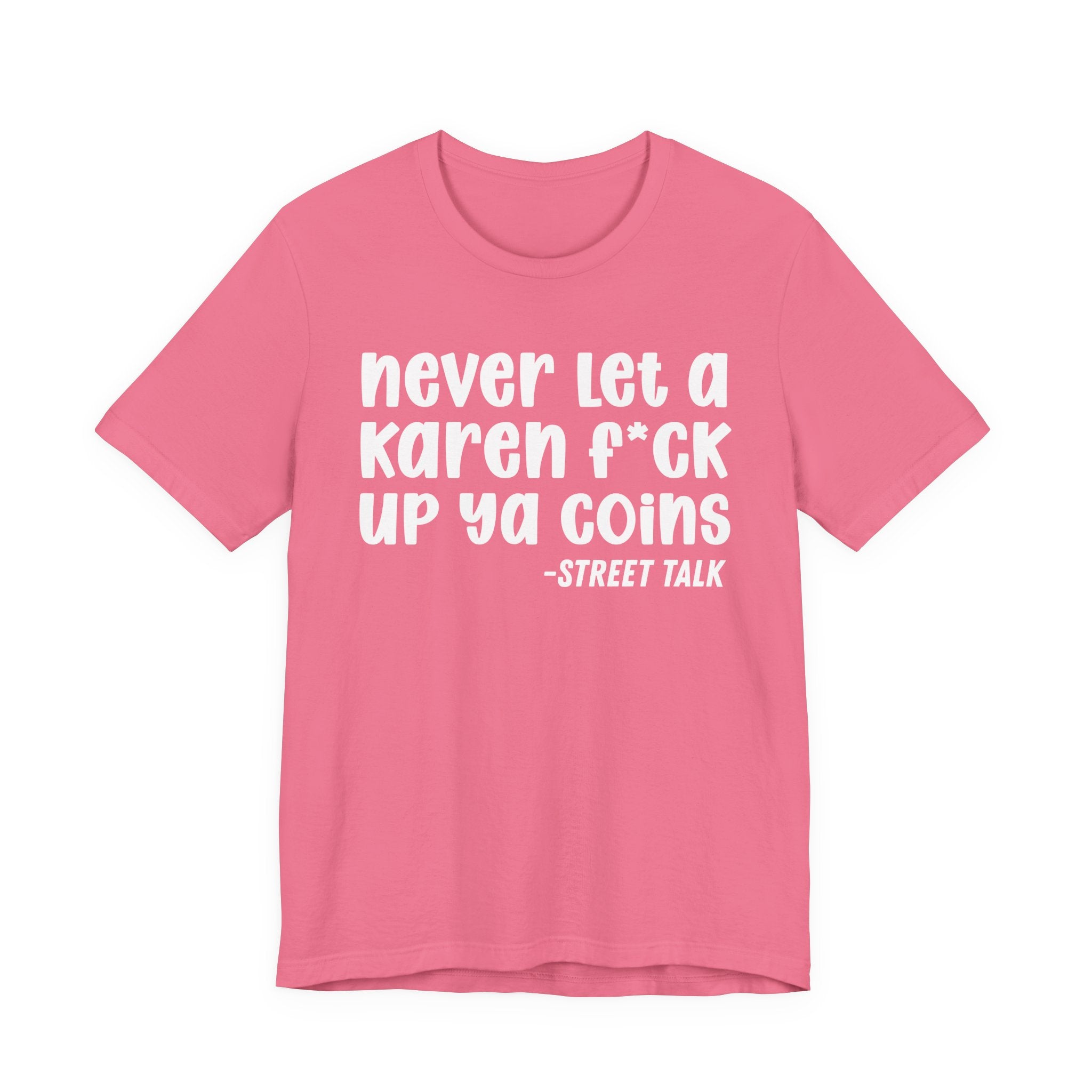 Never Let a Karen Fuck Up Ya Coins - Sarcastic Statement Tee Shirt