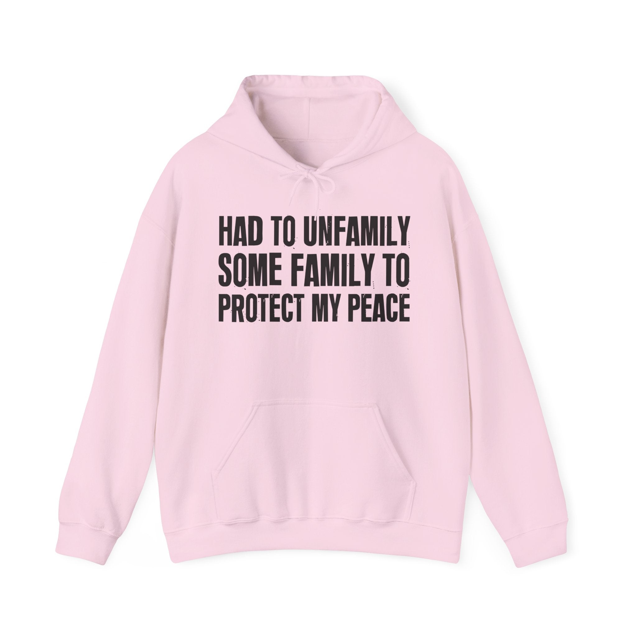 Had To Unfamily Some Family To Protect My Peace — Hoodie