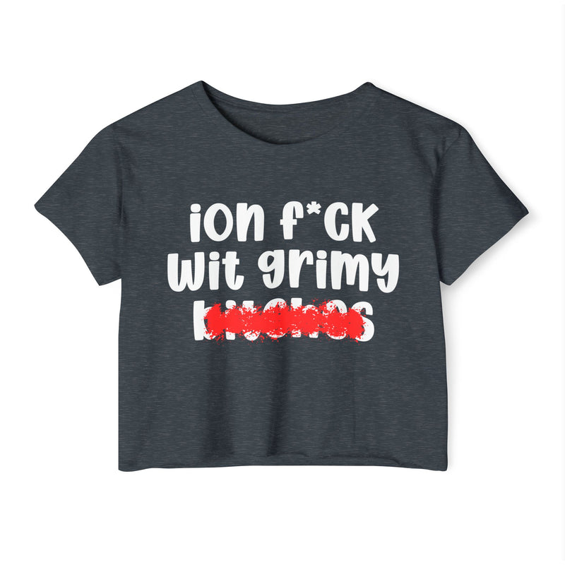 ION (I Don't) FUCK WITH GRIMY BITCHES — Bold Sarcastic Crop Top