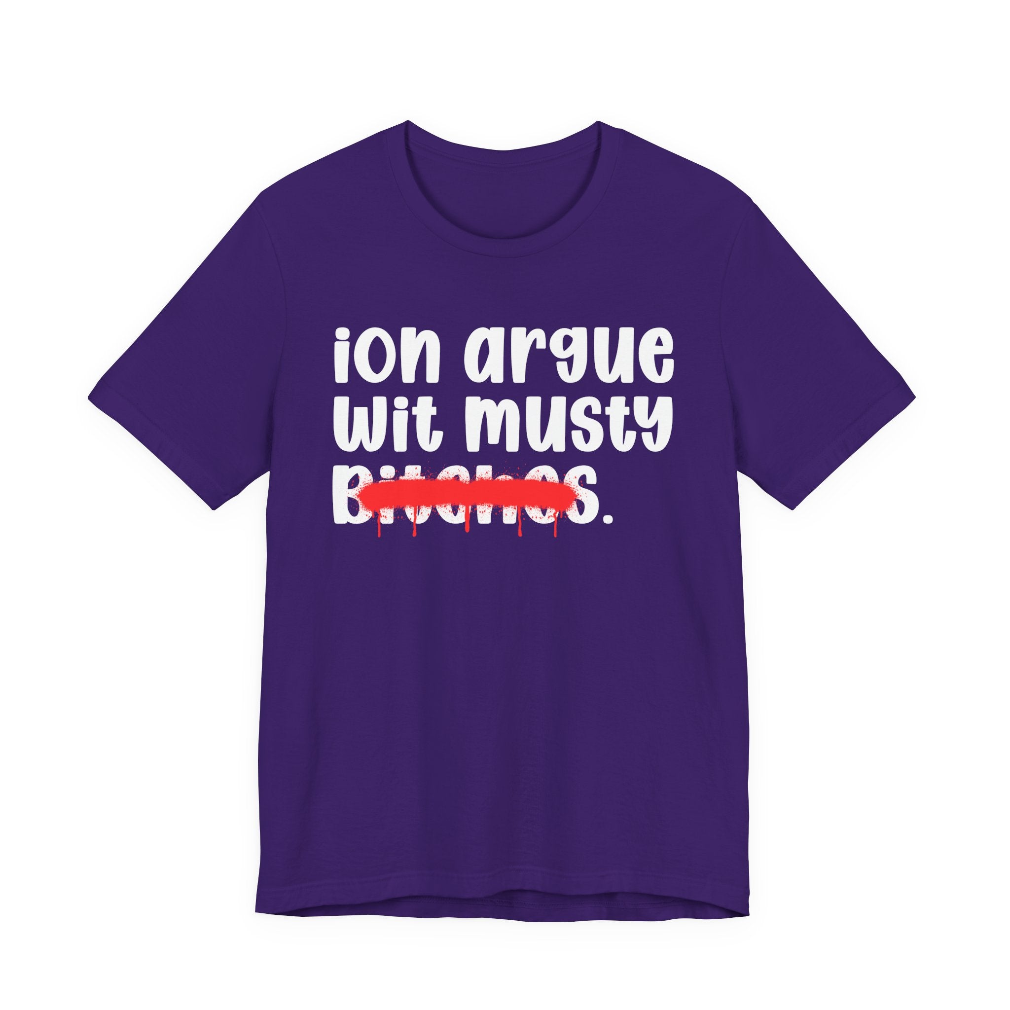ION (I Don't) Argue Wit Musty Bitches — Funny Statement T-Shirt