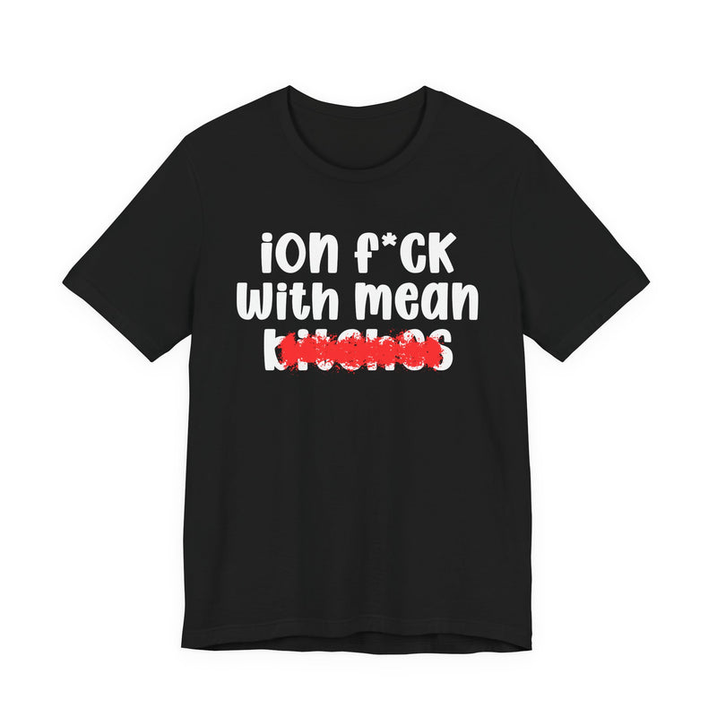 ION (I Don't) FUCK WITH MEAN BITCHES — Bold Sarcastic Graphic T-Shirt