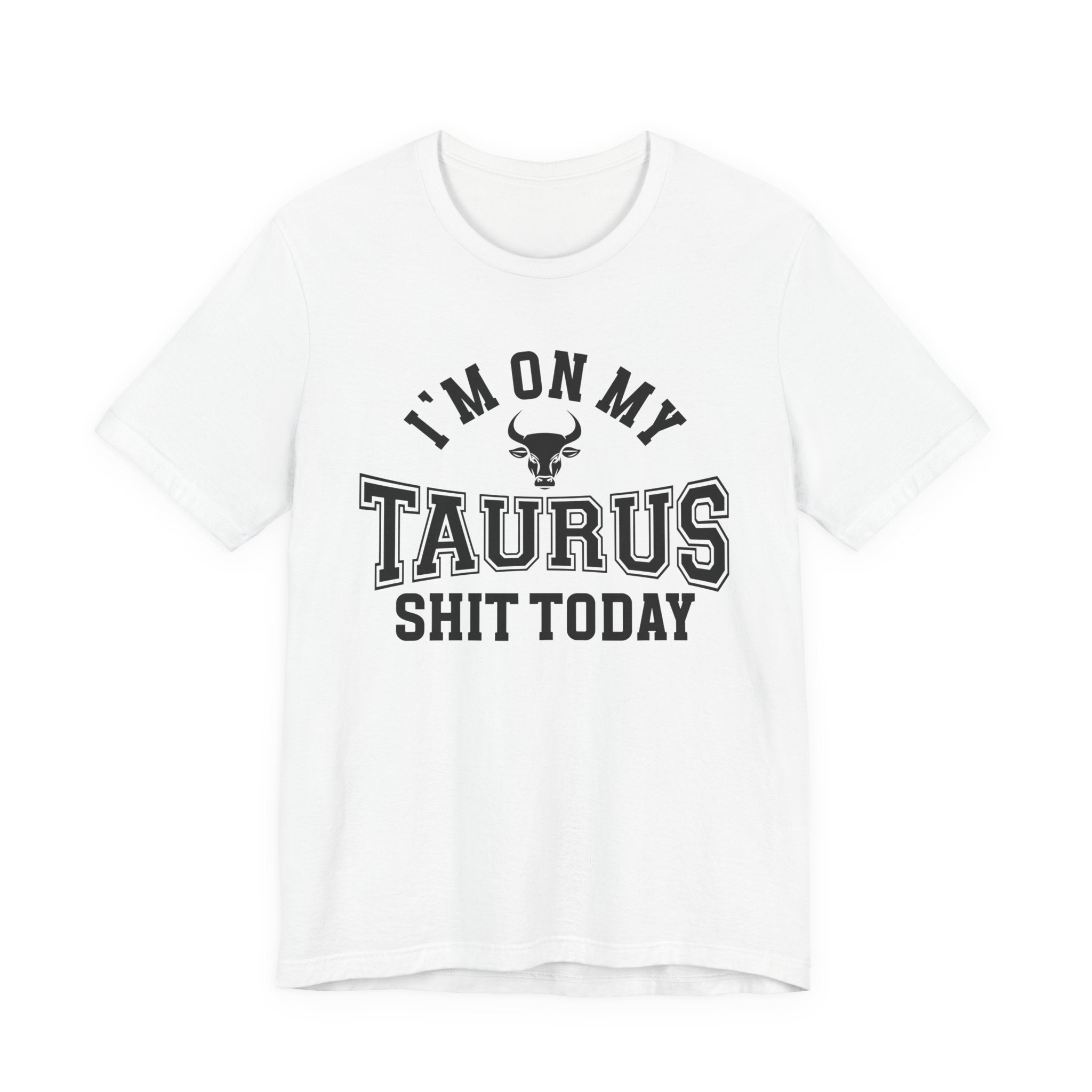 I'm On My Taurus Shit Today T-shirt