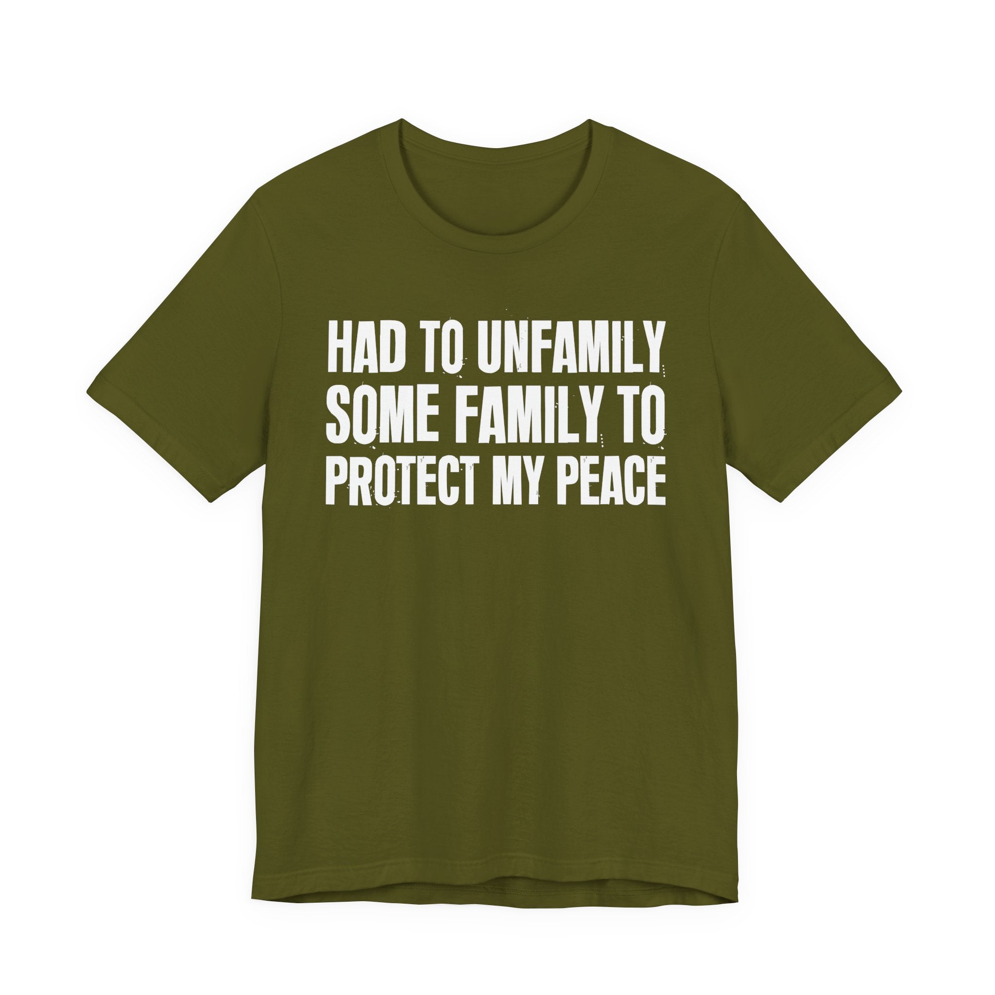 Had To Unfamily Some Family To Protect My Peace - Tee Shirt