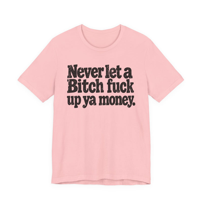 Never Let a Bitch Fuck Up Ya Money －Street Motivational T-Shirt