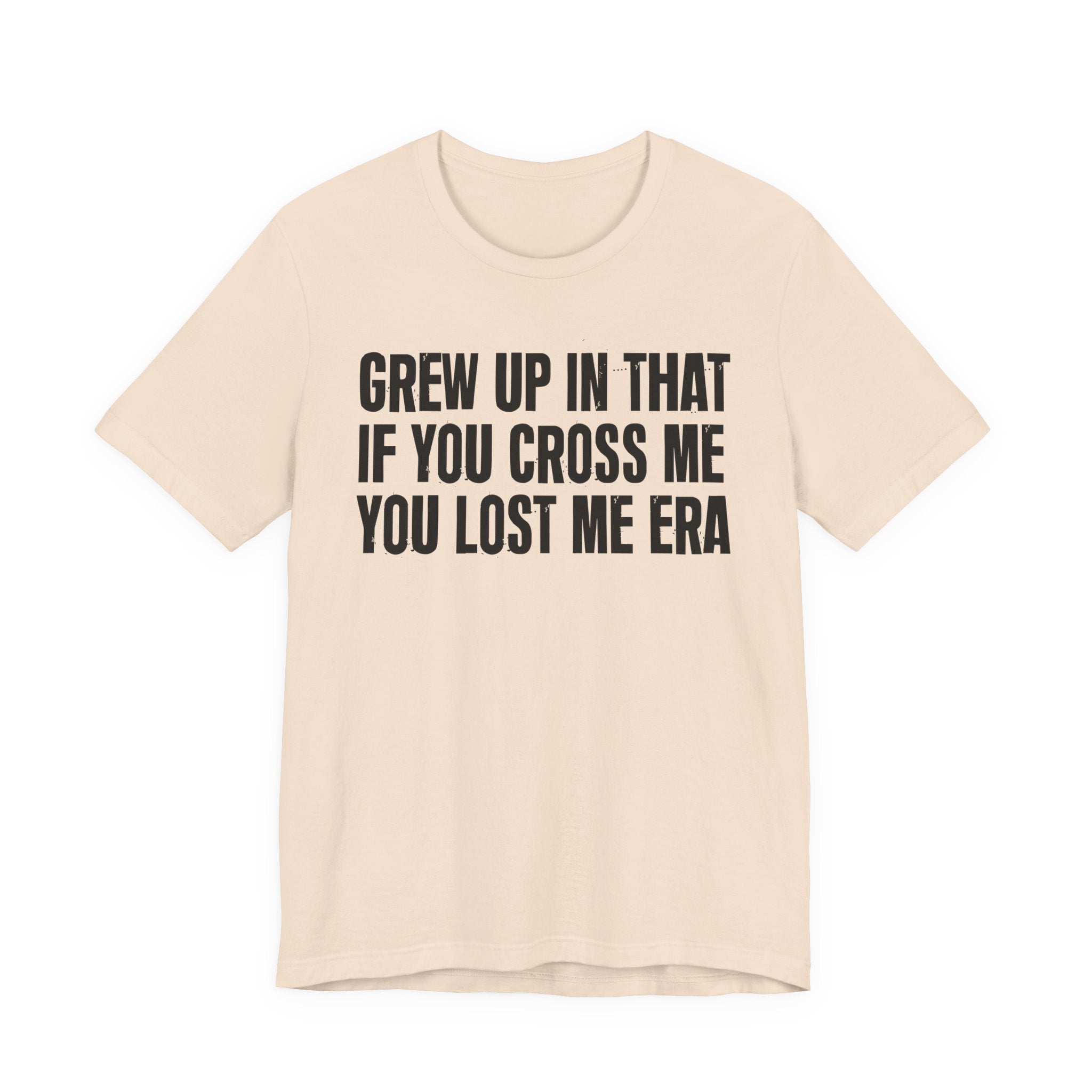Grew Up In That If You Cross Me You Lost Me Era - Funny Back In The Days T-Shirt