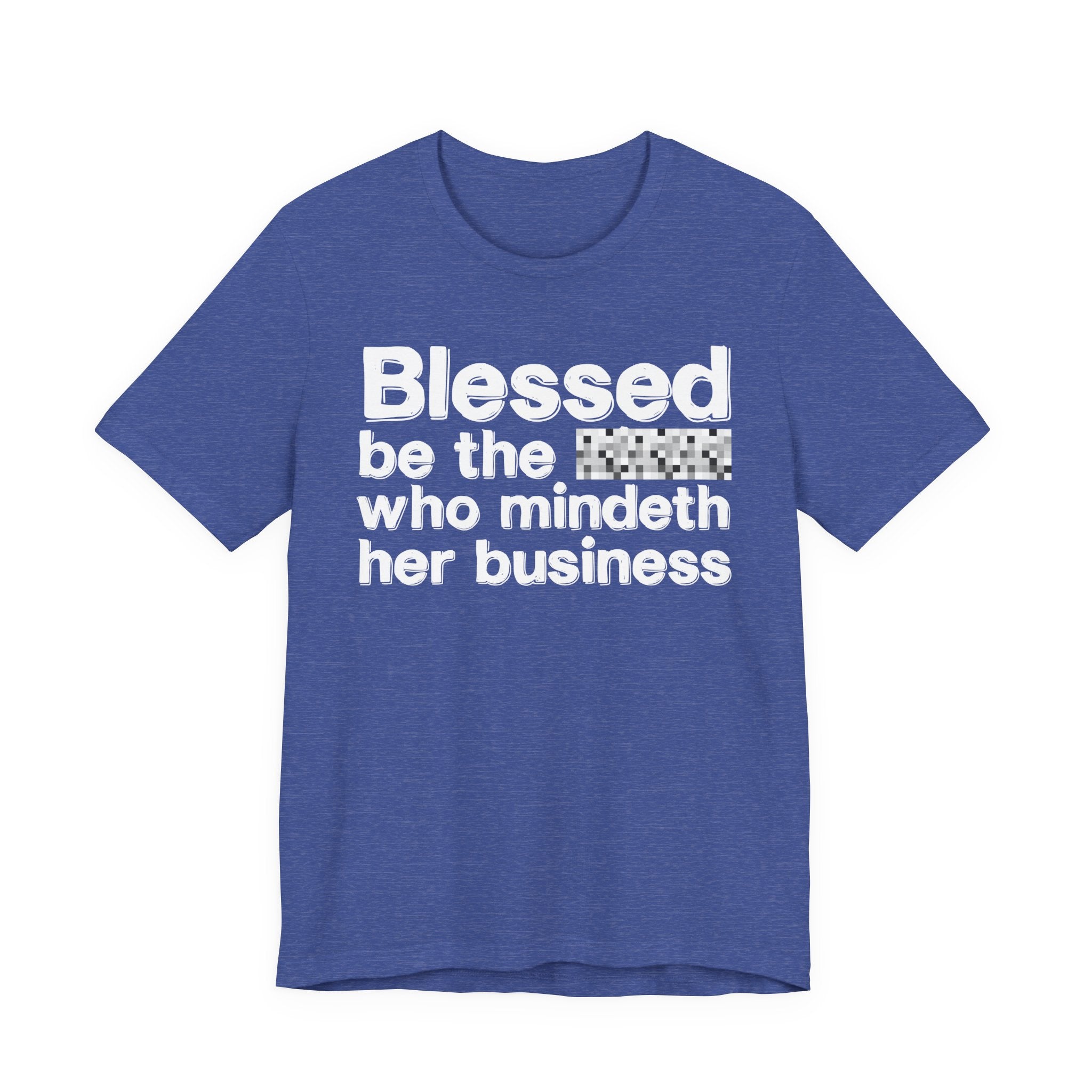 Blessed Be The [Censored] Who Mindeth Her Business - Funny Inspirational Graphic Tee