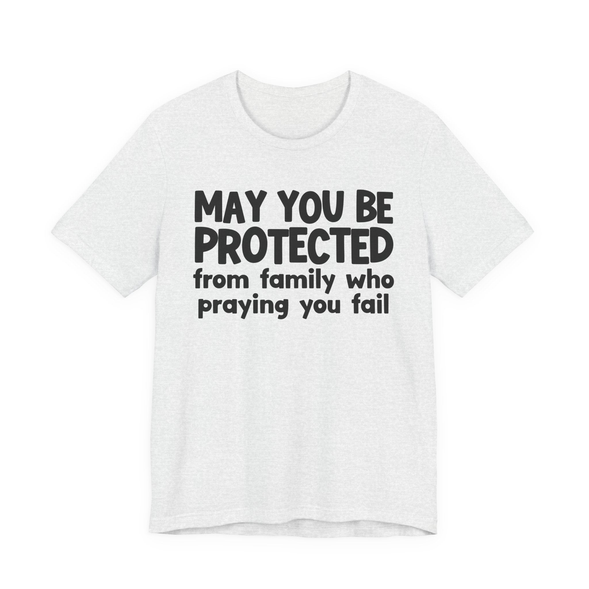 May You Be Protected From Family Who Praying You Fail - Inspirational Statement T-Shirt