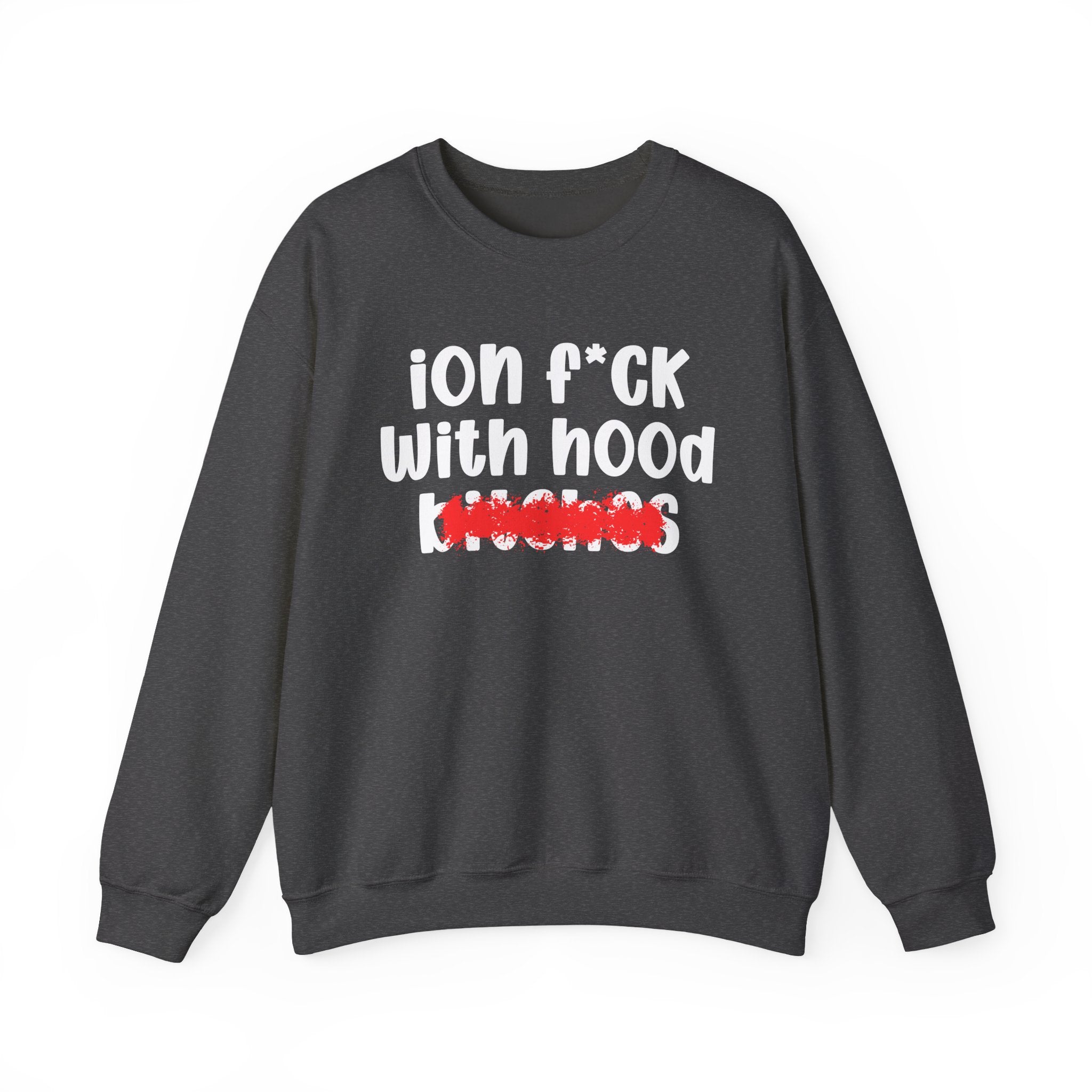 ION (I Don't) FUCK WITH HOOD BITCHES — Bold Sarcastic Sweatshirt