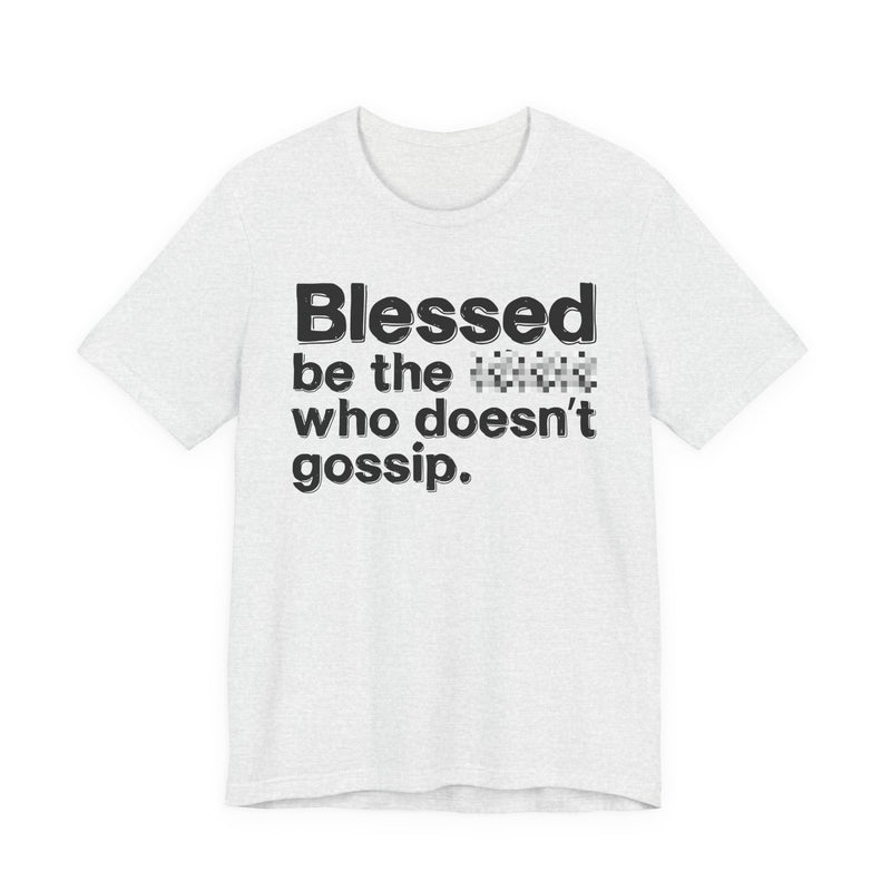 Blessed Be The Bitch Who Doesn't Gossip — Funny Inspirational T-Shirt