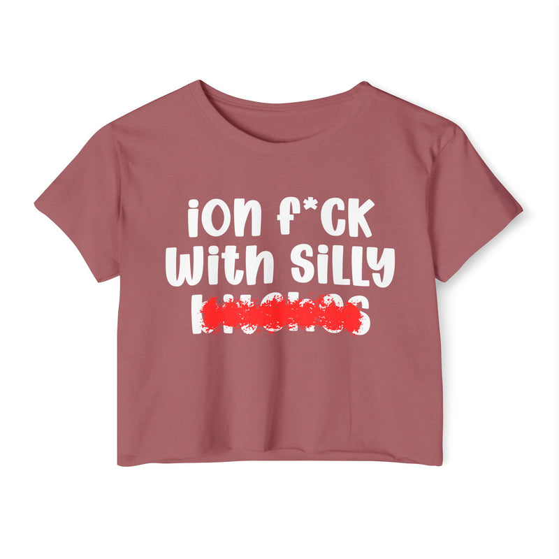 ION (I Don't) FUCK WIT SILLY BITCHES - Bold Sarcastic Crop Top