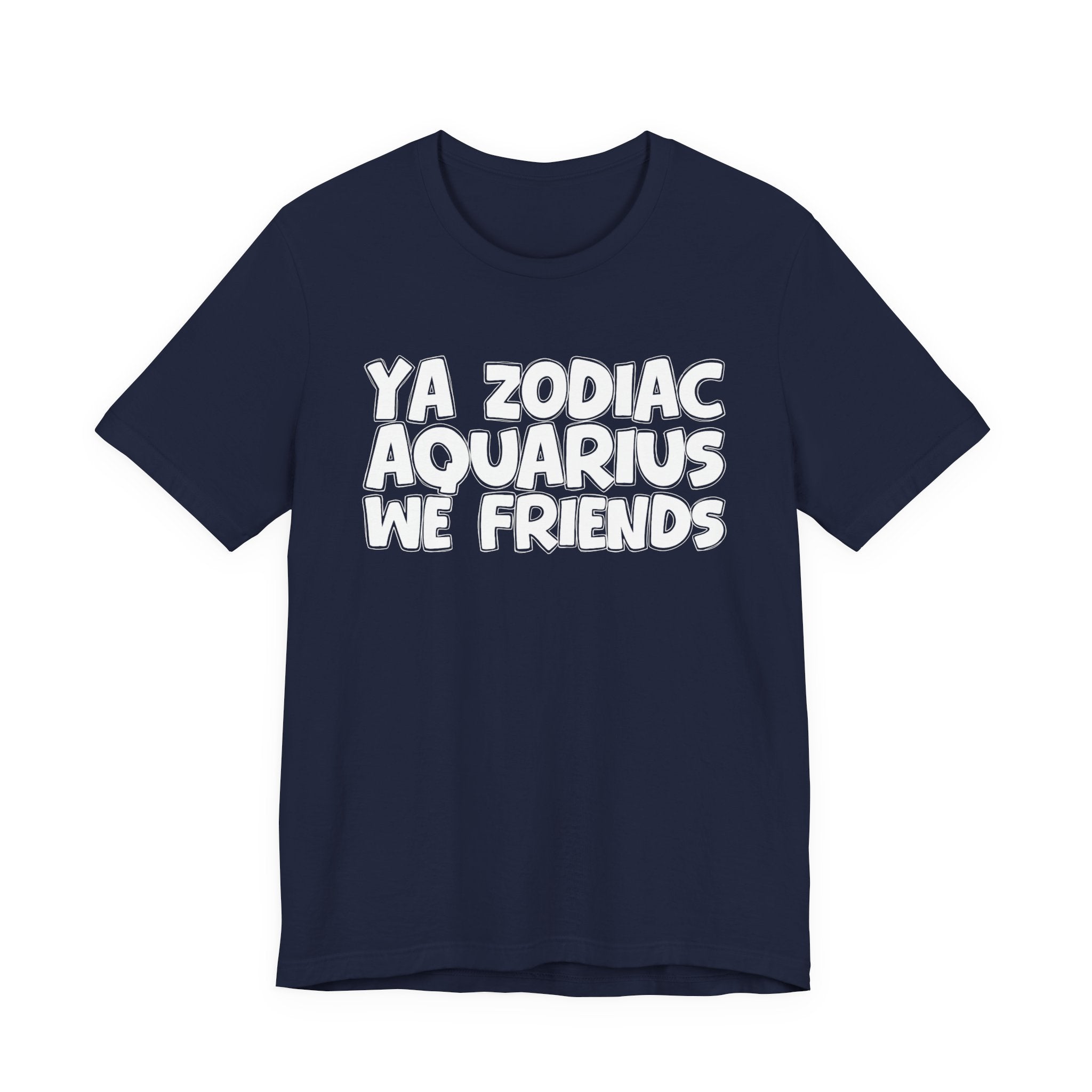 Ya Zodiac AQUARIUS We Friends - Fun Astrology Tee for AQUARIUS Sign