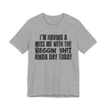 I'm Having A Miss Me With The Beggin Shit Kinda Day Today - Humorous Bold Mood T-Shirt