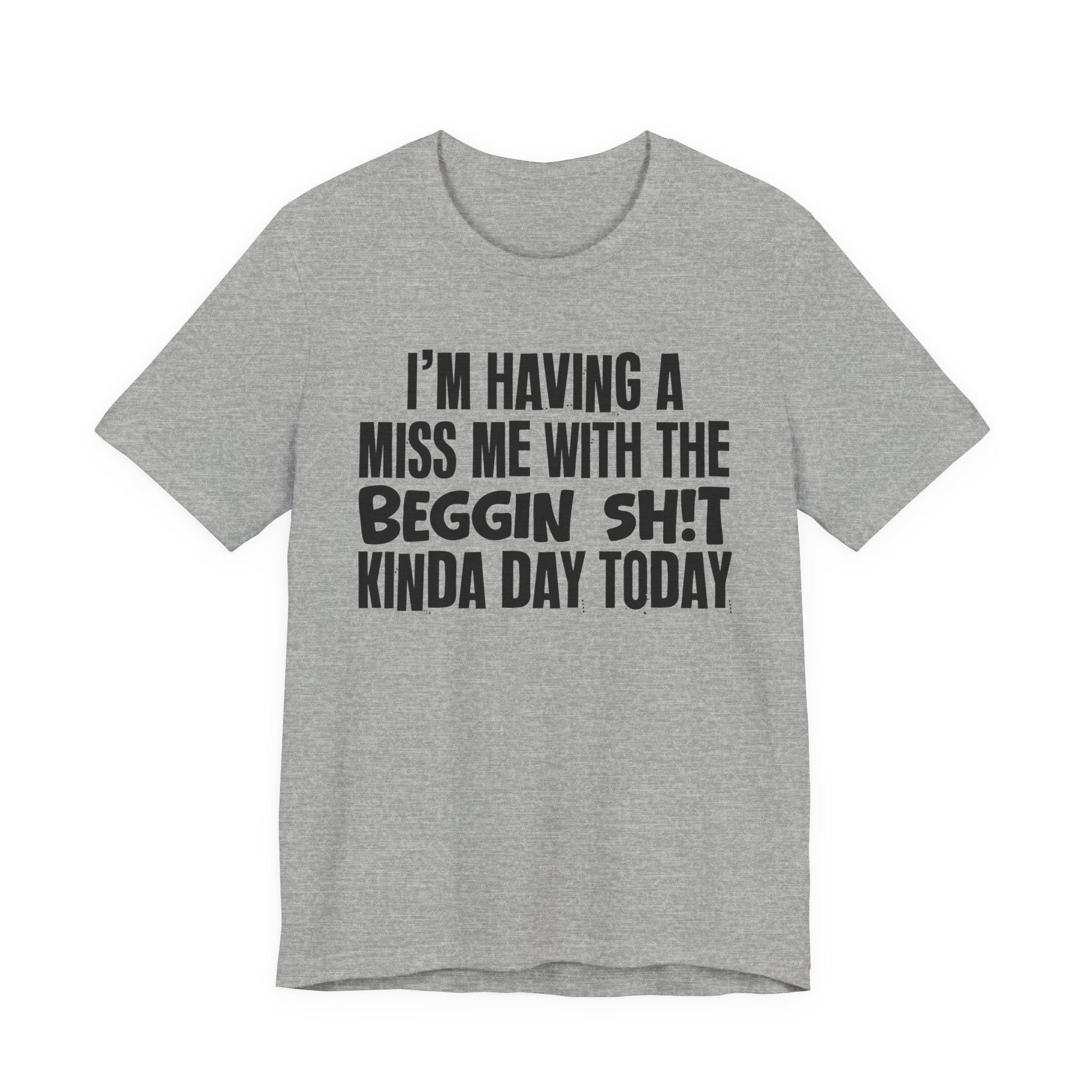 I'm Having A Miss Me With The Beggin Shit Kinda Day Today - Humorous Bold Mood T-Shirt