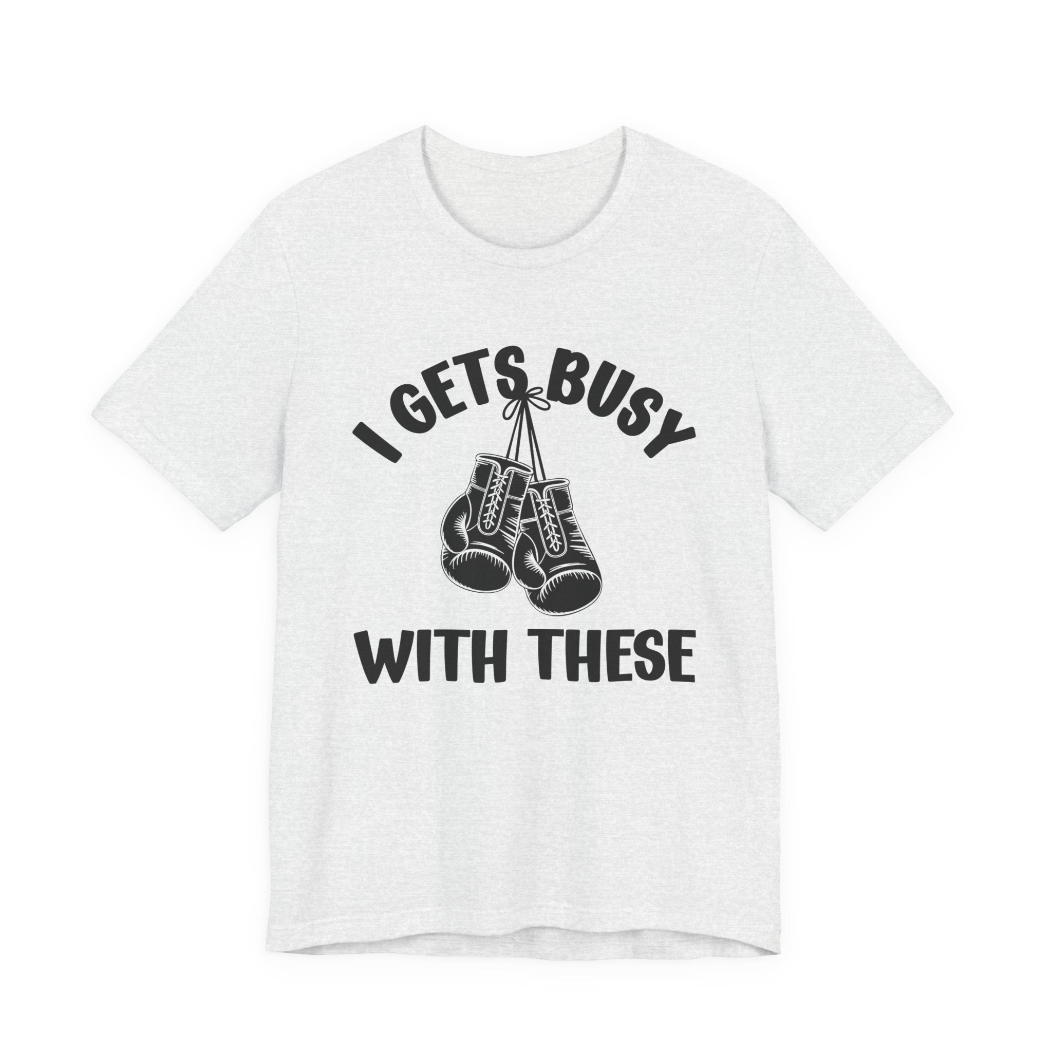 I Gets Busy With These - Funny Boxing MMA Fighter T-Shirt