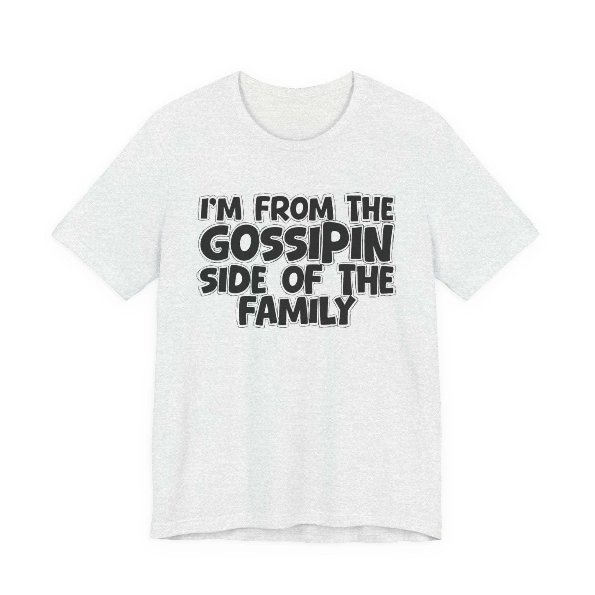 I'm From the Gossipin' Side of the Family - Funny Family Statement Tee