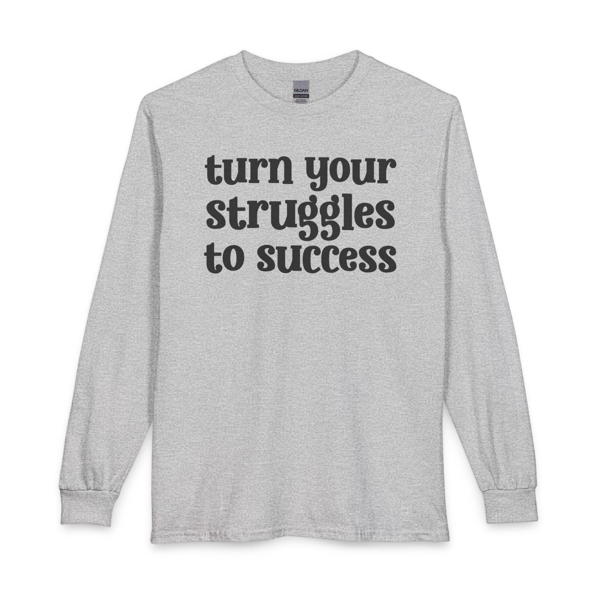 Turn Your Struggles to Success - Inspirational Long Sleeve Tee Shirt