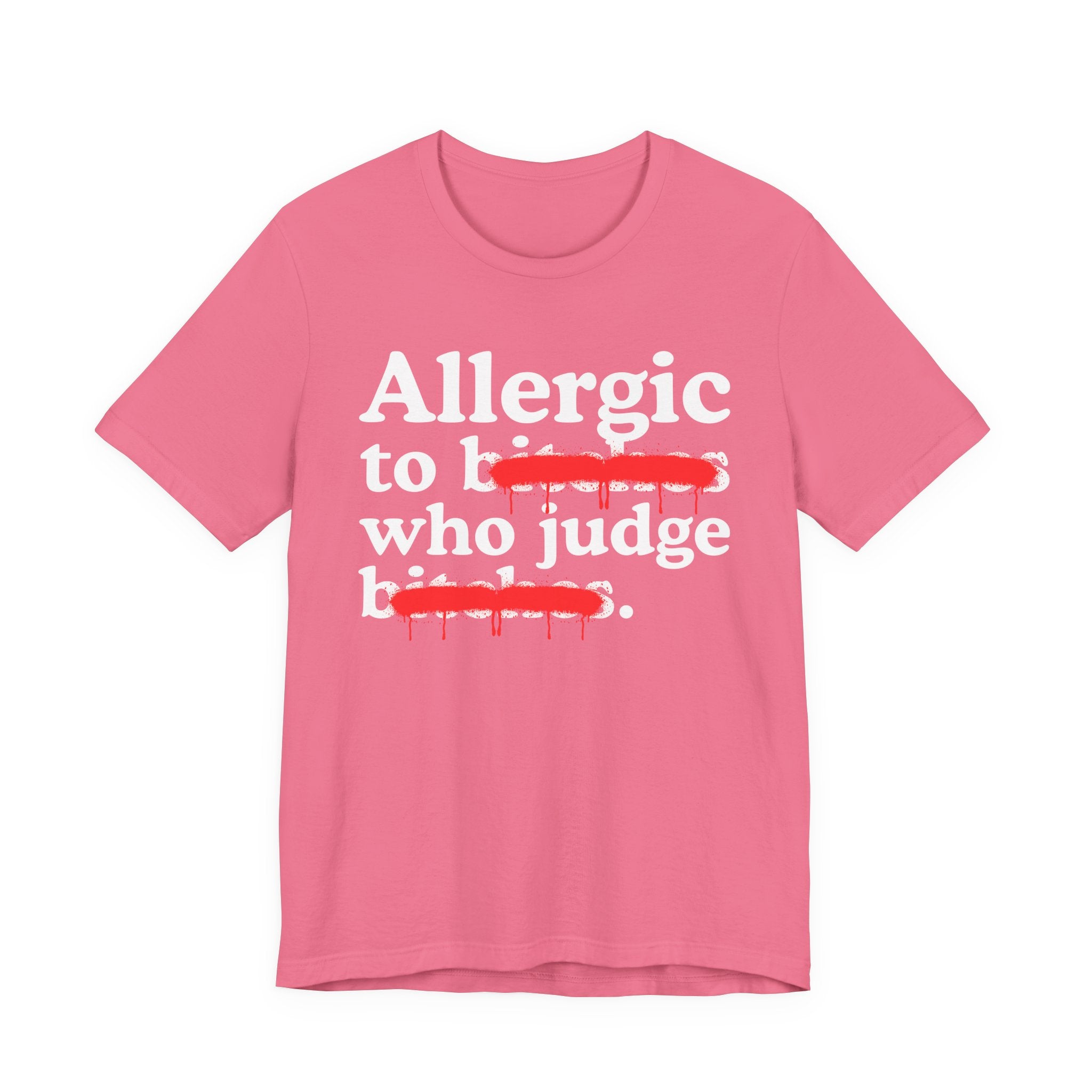 Allergic To Bitches Who Judge Bitches — Sarcastic Sassy Statement T-Shirt