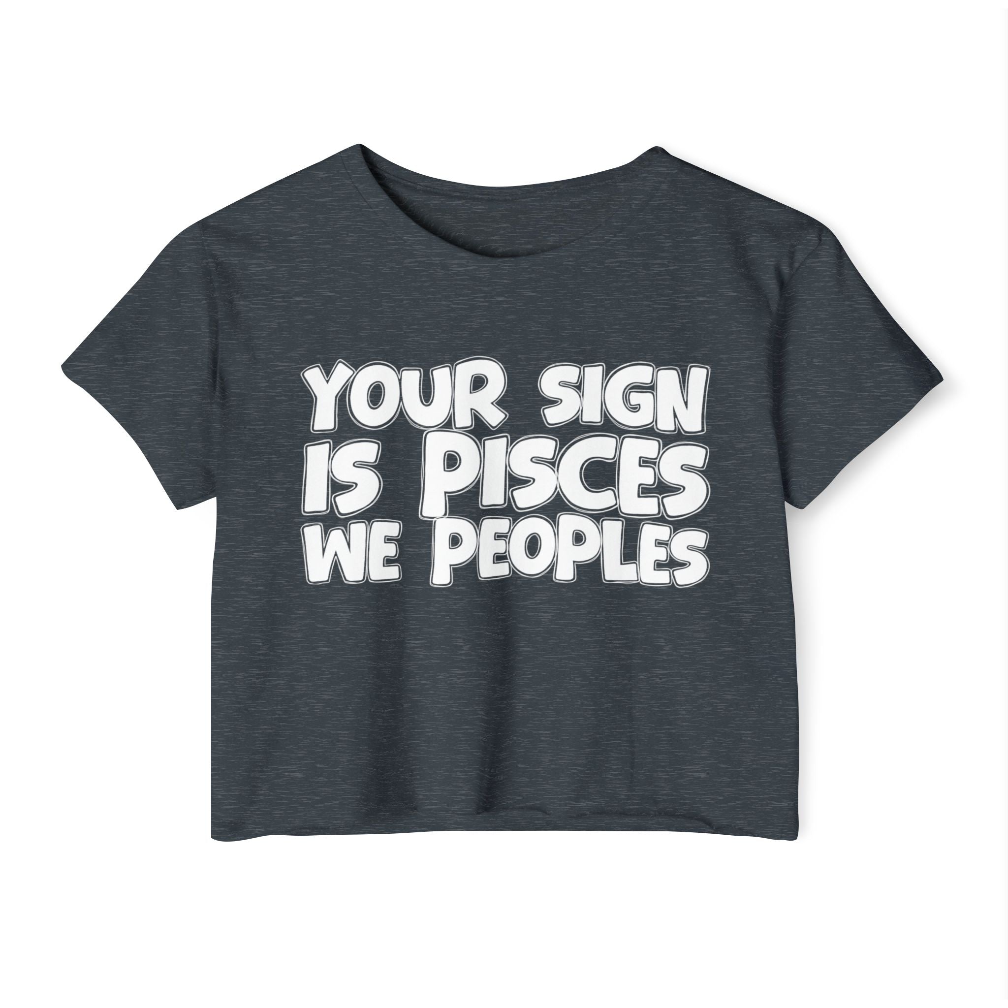 Your Sign Is Pisces We Peoples - Fun Zodiac Sign Crop Top