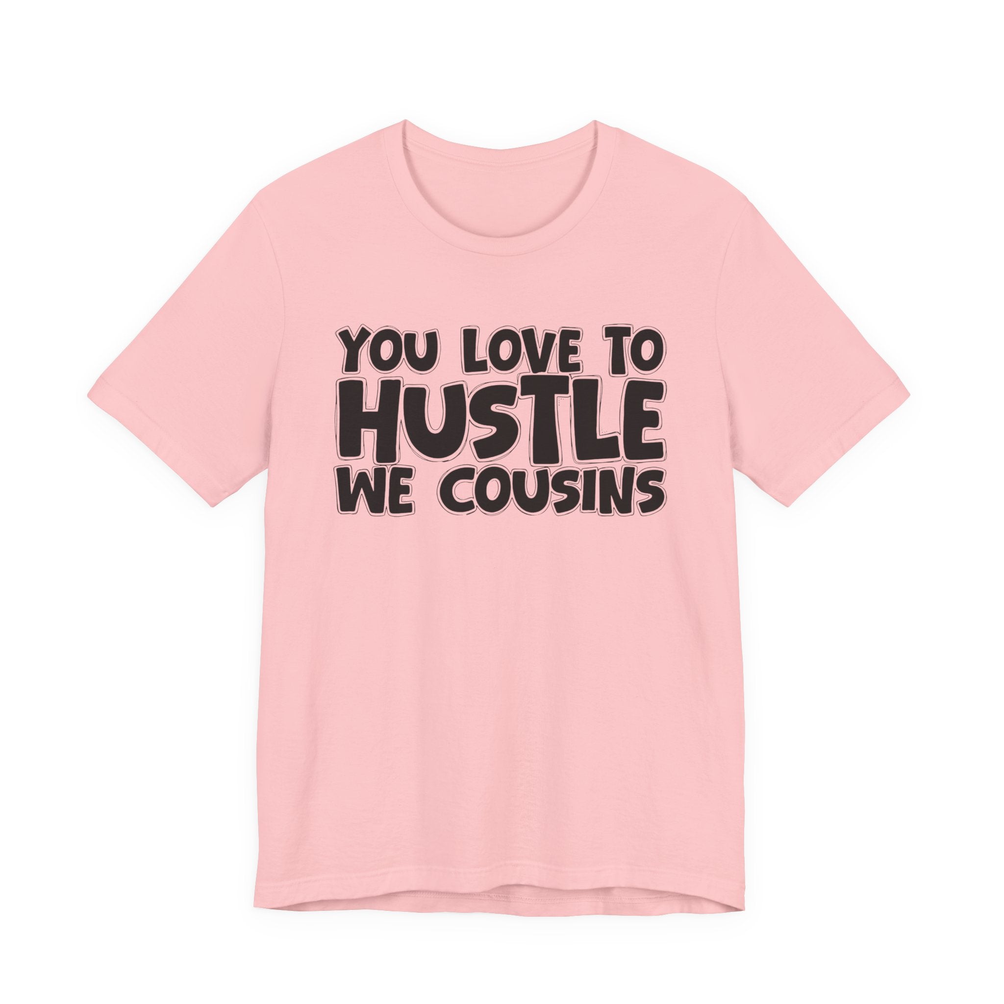 You Love To Hustle We Cousins — Motivational Hustle Statement T-Shirt