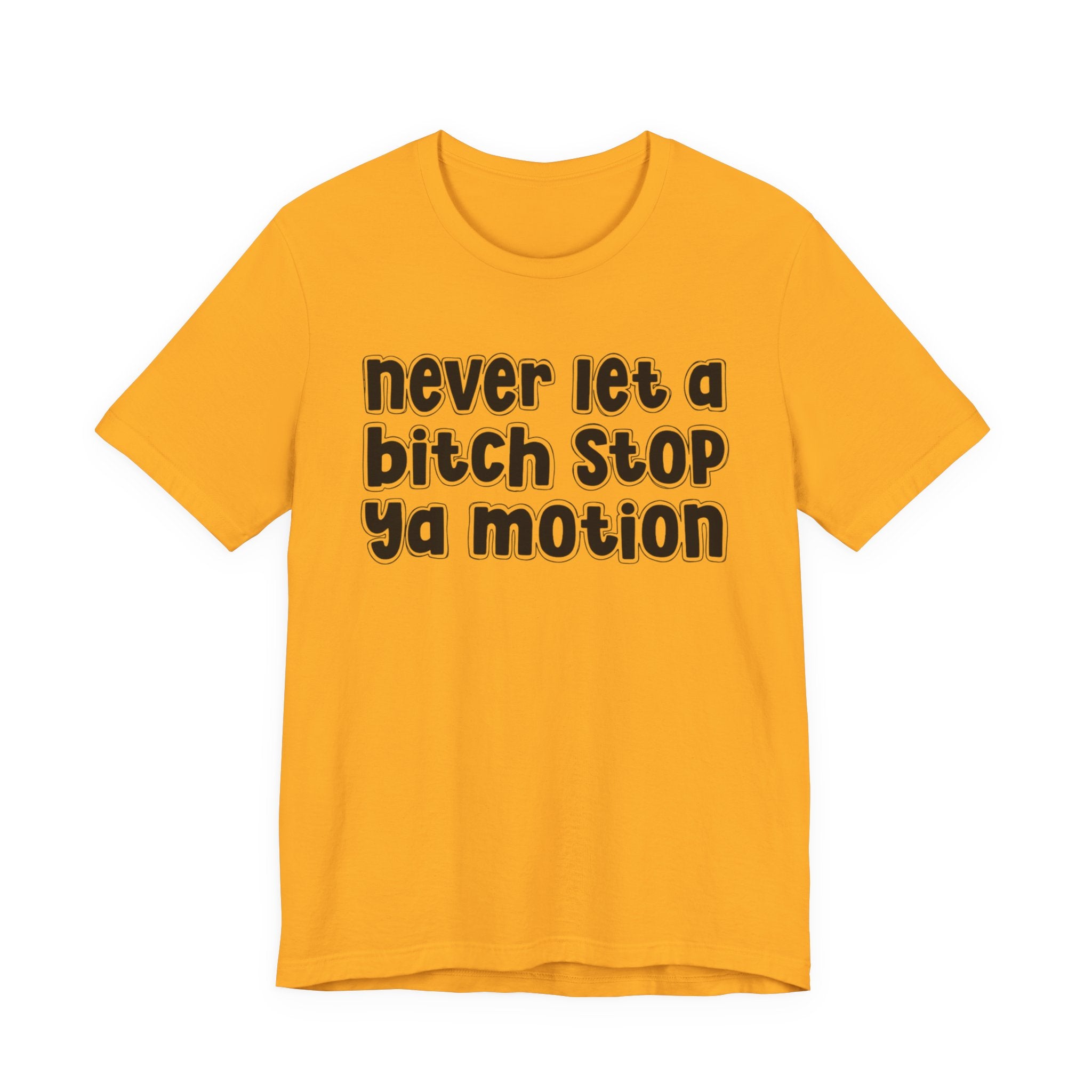 Never Let A Bitch Stop Ya Motion－Motivational Statement T-shirt