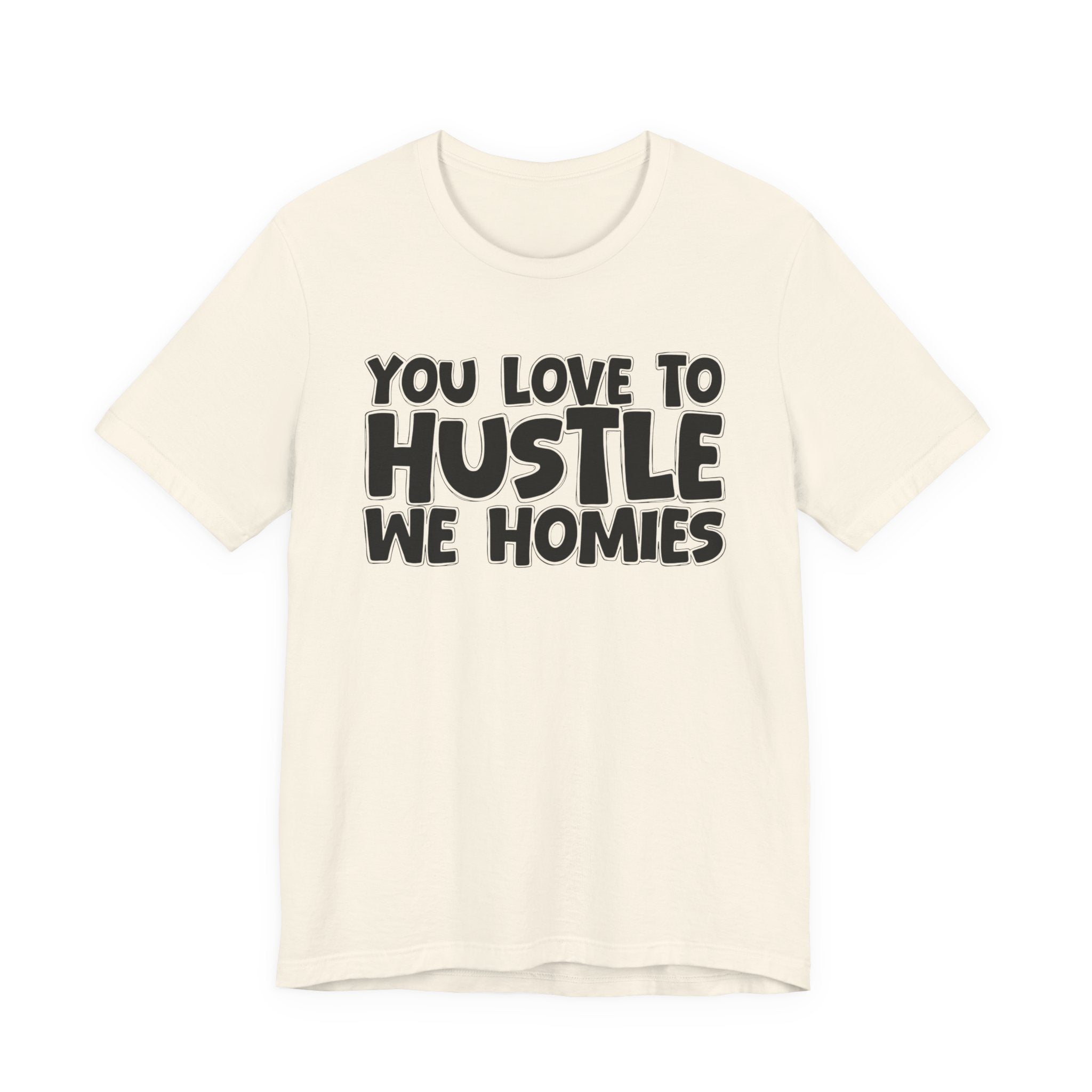 You Love To Hustle We Homies — Motivational Hustle Statement T-Shirt