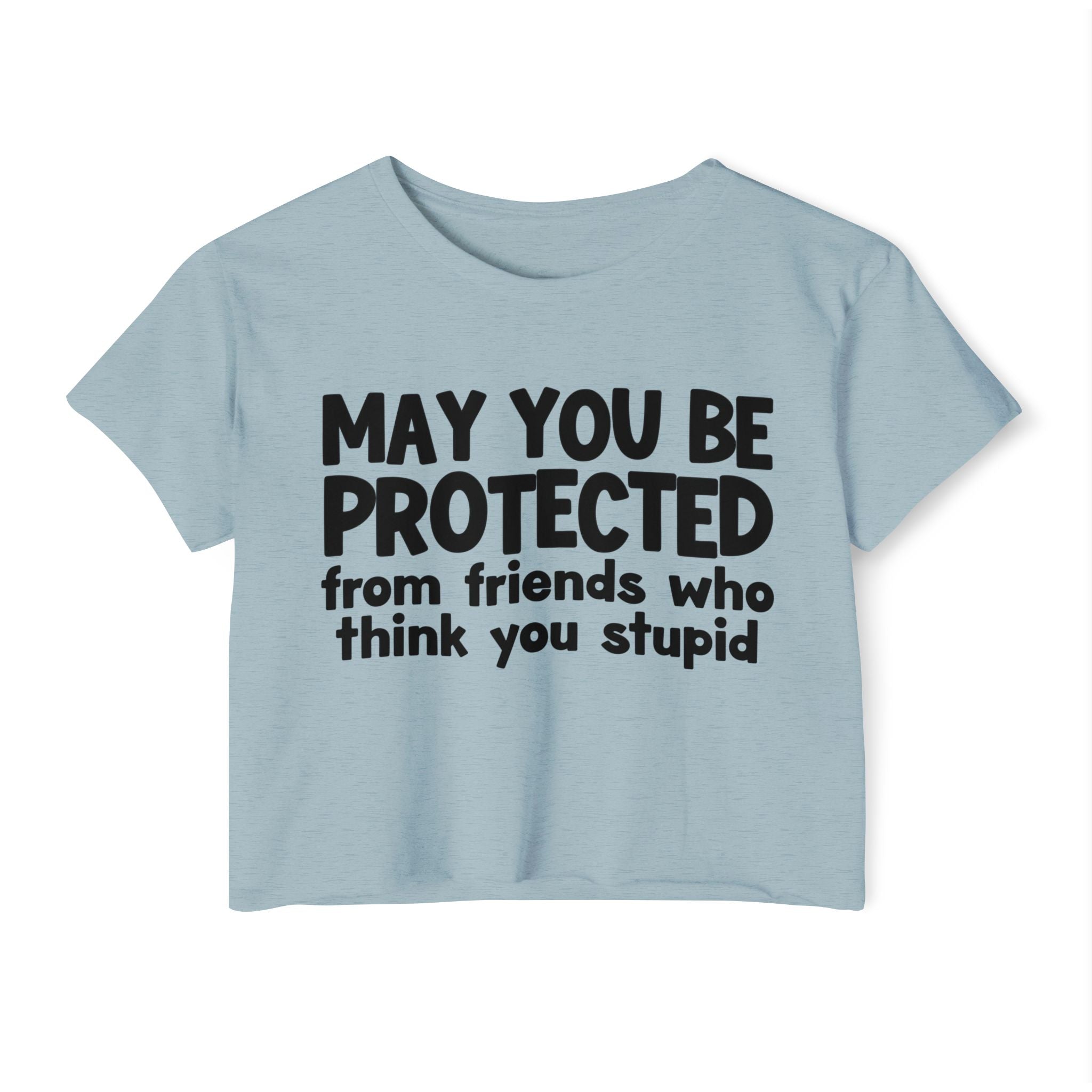 May You Be Protected From Friends Who Think You Stupid - Funny Sarcastic Prayer Crop Top