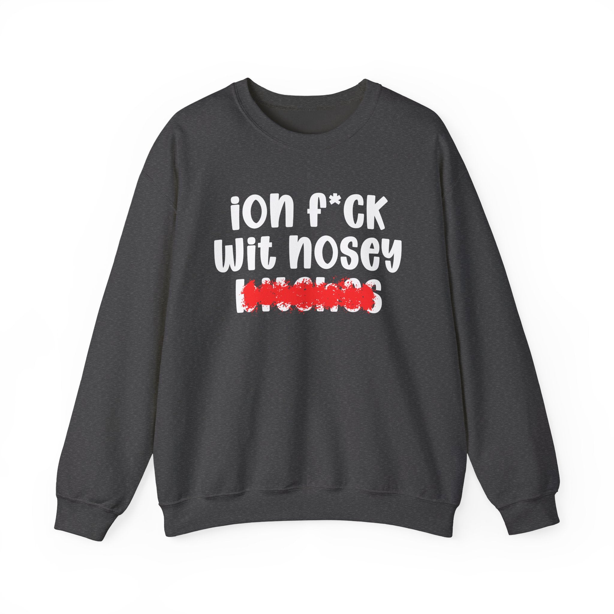 ION (I Don't) FUCK WIT NOSEY BITCHES — Bold Sarcastic Sweatshirt